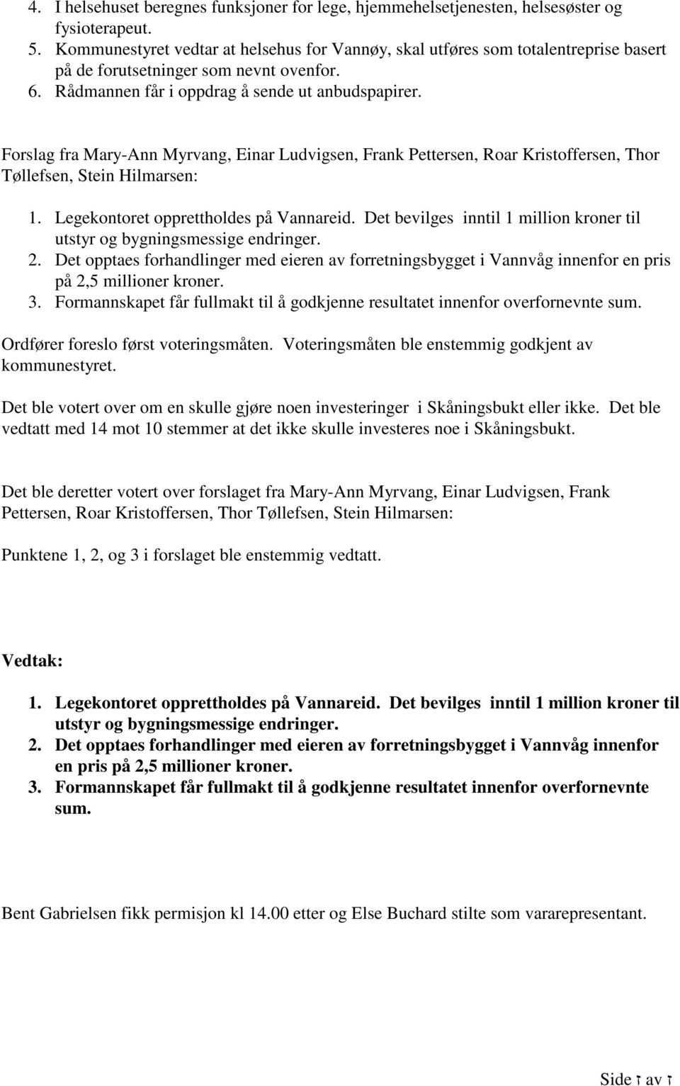 Forslag fra Mary-Ann Myrvang, Einar Ludvigsen, Frank Pettersen, Roar Kristoffersen, Thor Tøllefsen, Stein Hilmarsen: 1. Legekontoret opprettholdes på Vannareid.