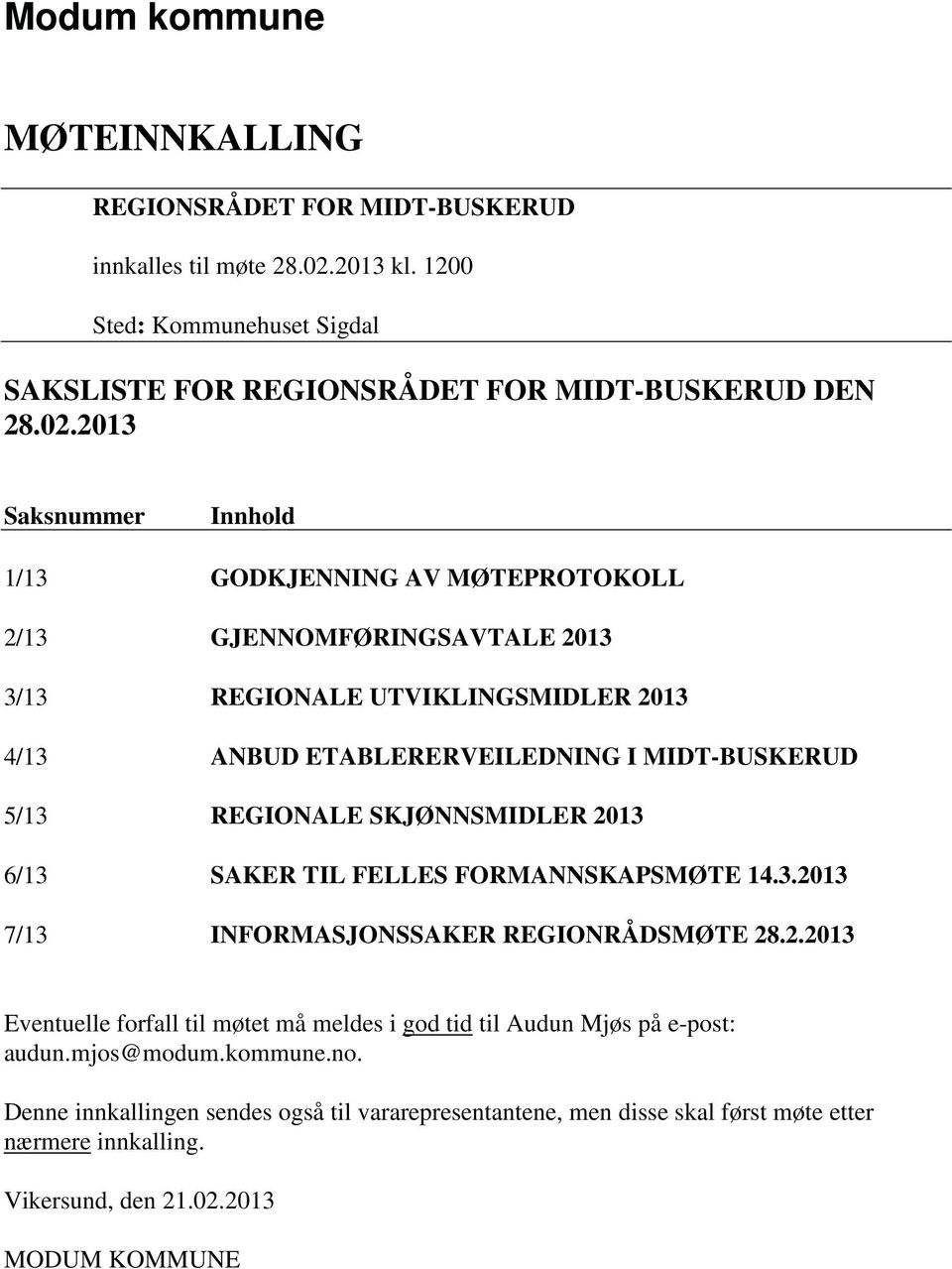 2013 Saksnummer Innhold 1/13 GODKJENNING AV MØTEPROTOKOLL 2/13 GJENNOMFØRINGSAVTALE 2013 3/13 REGIONALE UTVIKLINGSMIDLER 2013 4/13 ANBUD ETABLERERVEILEDNING I MIDT-BUSKERUD 5/13