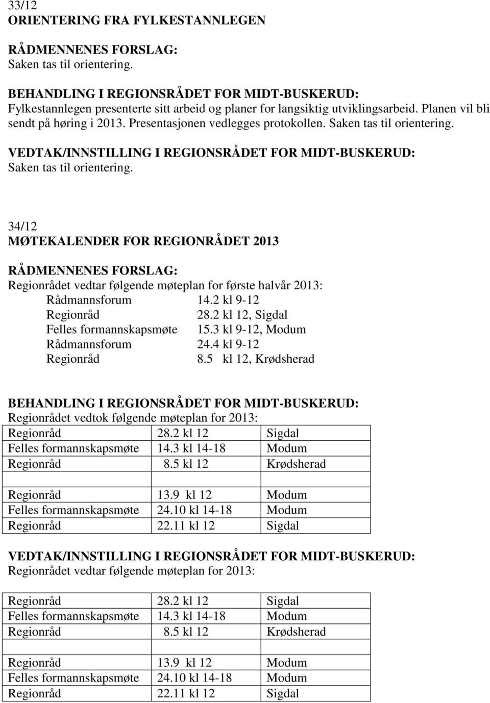 Presentasjonen vedlegges protokollen. Saken tas til orientering. VEDTAK/INNSTILLING I REGIONSRÅDET FOR MIDT-BUSKERUD: Saken tas til orientering.