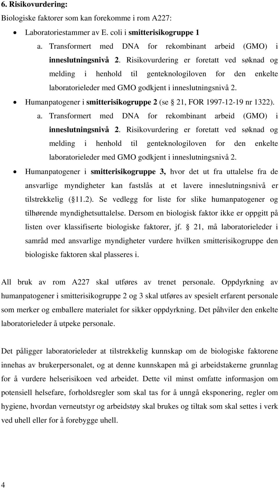 Humanpatogener i smitterisikogruppe 2 (se 21, FOR 1997-12-19 nr 1322). a. Transformert med DNA for rekombinant arbeid (GMO) i inneslutningsnivå 2.