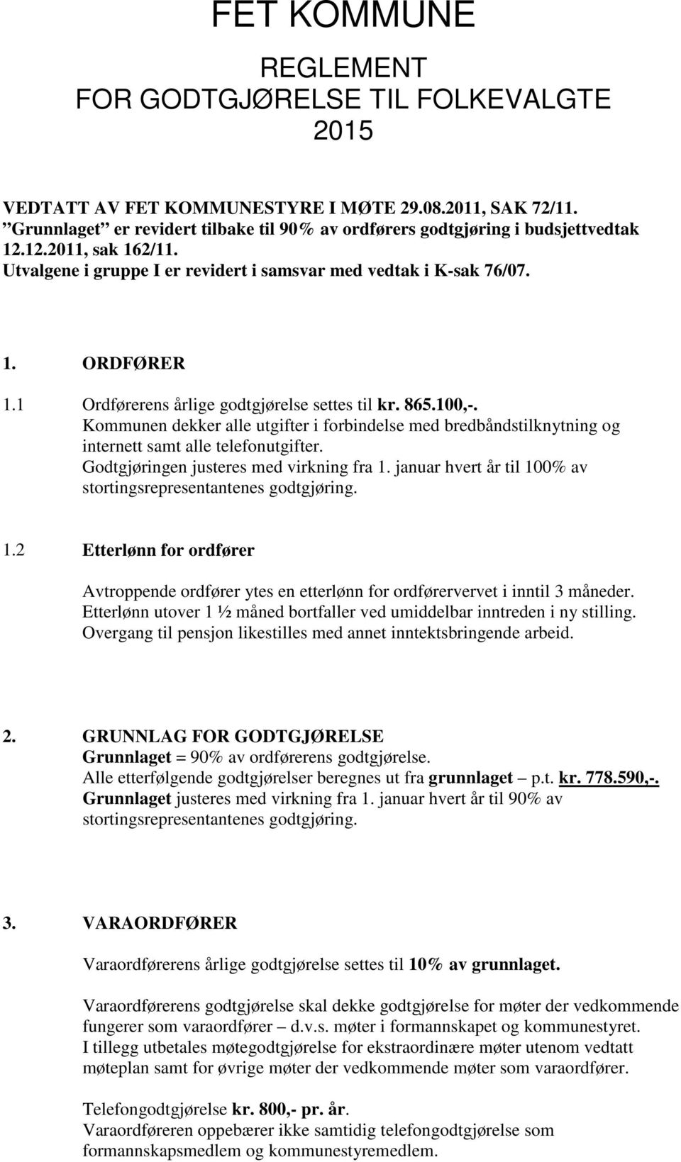 865.100,-. Kommunen dekker alle utgifter i forbindelse med bredbåndstilknytning og internett samt alle telefonutgifter. Godtgjøringen justeres med virkning fra 1.