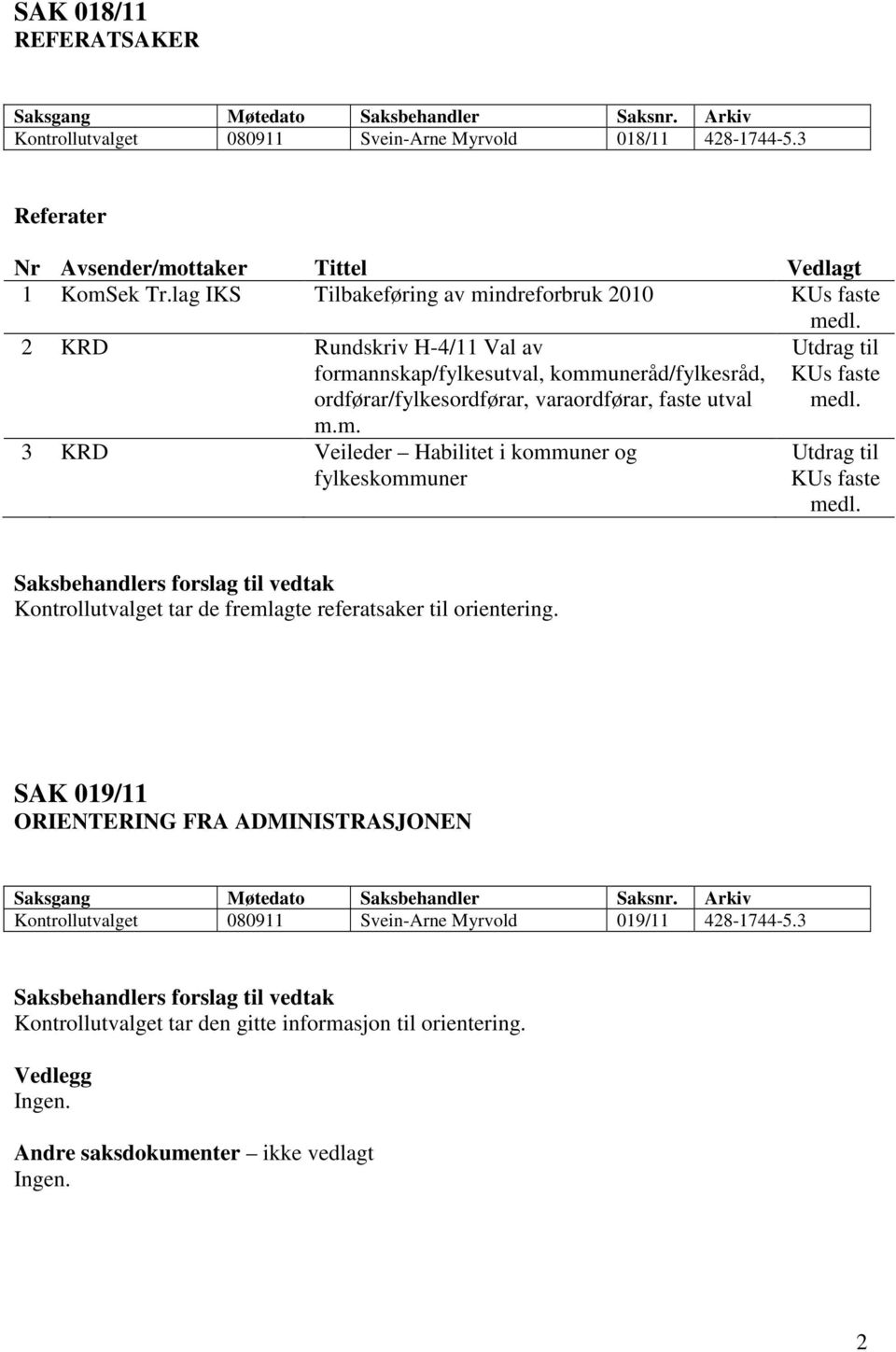 2 KRD Rundskriv H-4/11 Val av formannskap/fylkesutval, kommuneråd/fylkesråd, ordførar/fylkesordførar, varaordførar, faste utval m.m. 3 KRD Veileder Habilitet i kommuner og fylkeskommuner Utdrag til KUs faste medl.