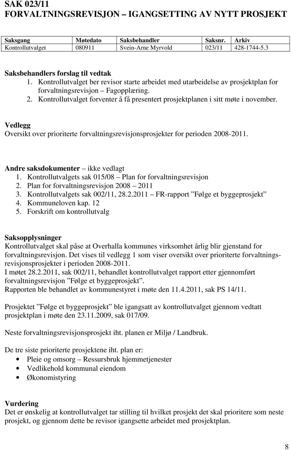 Kontrollutvalget forventer å få presentert prosjektplanen i sitt møte i november. Oversikt over prioriterte forvaltningsrevisjonsprosjekter for perioden 2008-2011. Andre saksdokumenter ikke vedlagt 1.