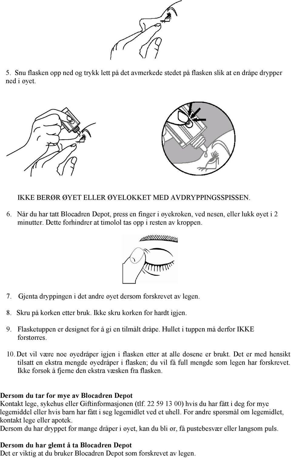 Gjenta dryppingen i det andre øyet dersom forskrevet av legen. 8. Skru på korken etter bruk. Ikke skru korken for hardt igjen. 9. Flasketuppen er designet for å gi en tilmålt dråpe.