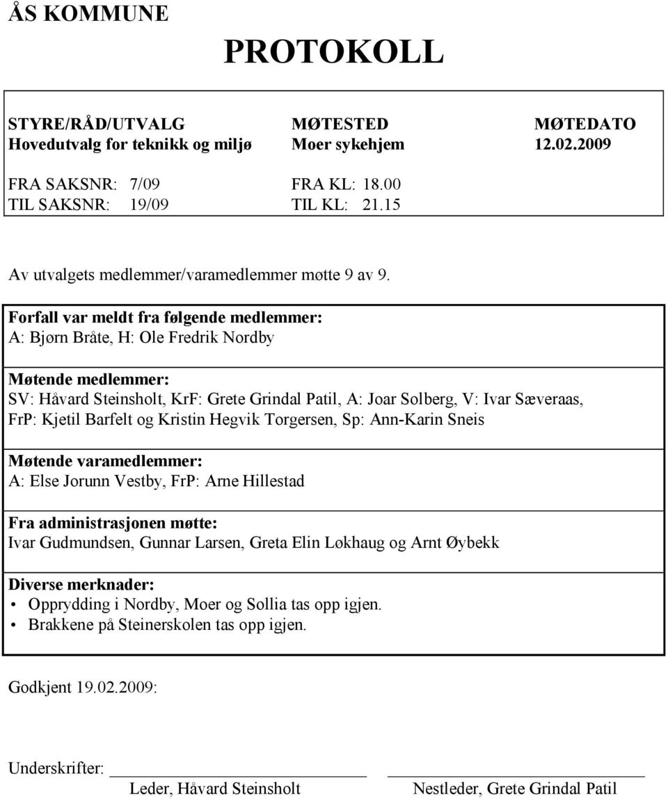 Forfall var meldt fra følgende medlemmer: A: Bjørn Bråte, H: Ole Fredrik Nordby Møtende medlemmer: SV: Håvard Steinsholt, KrF: Grete Grindal Patil, A: Joar Solberg, V: Ivar Sæveraas, FrP: Kjetil