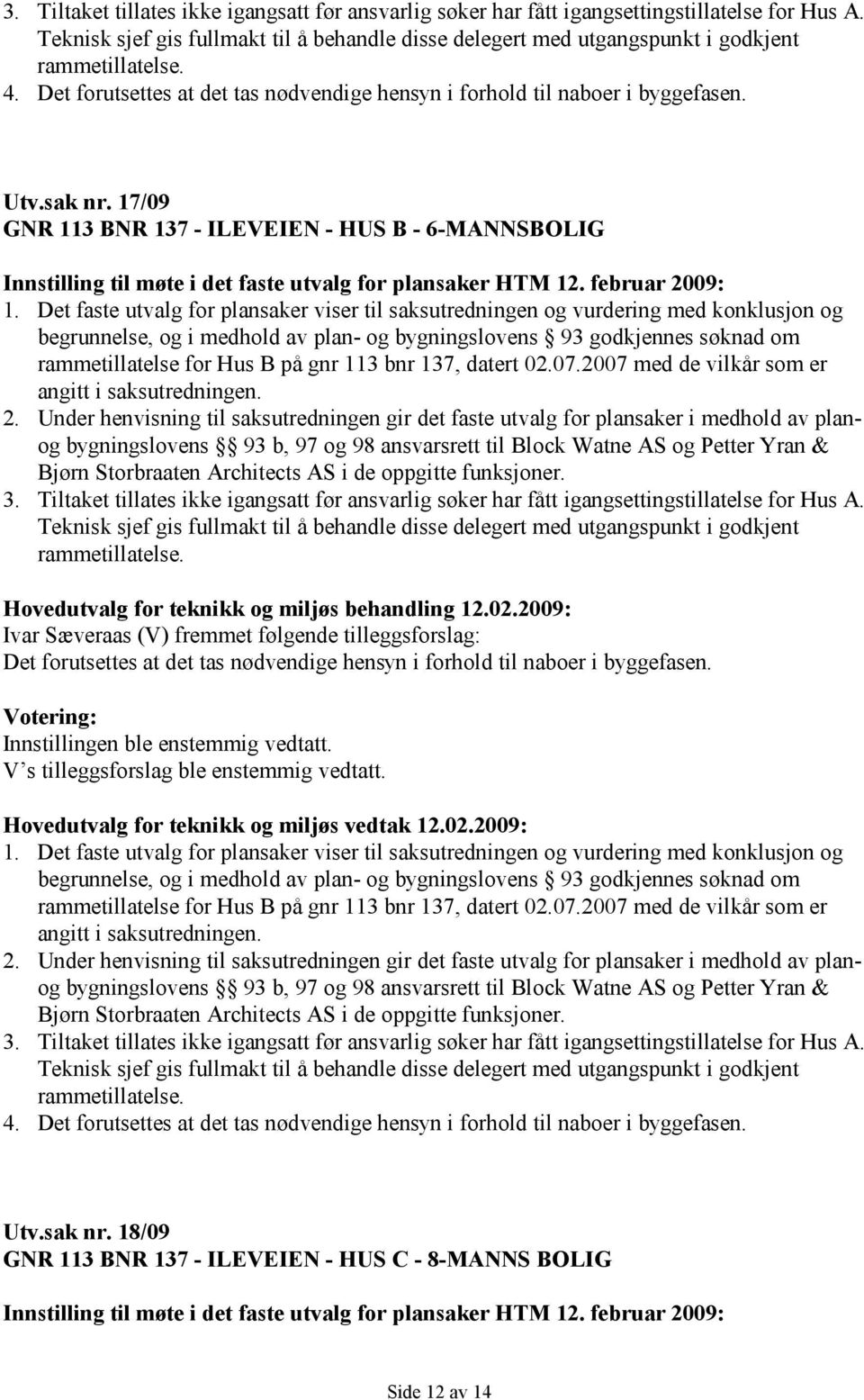 17/09 GNR 113 BNR 137 - ILEVEIEN - HUS B - 6-MANNSBOLIG Innstilling til møte i det faste utvalg for plansaker HTM 12. februar 2009: 1.