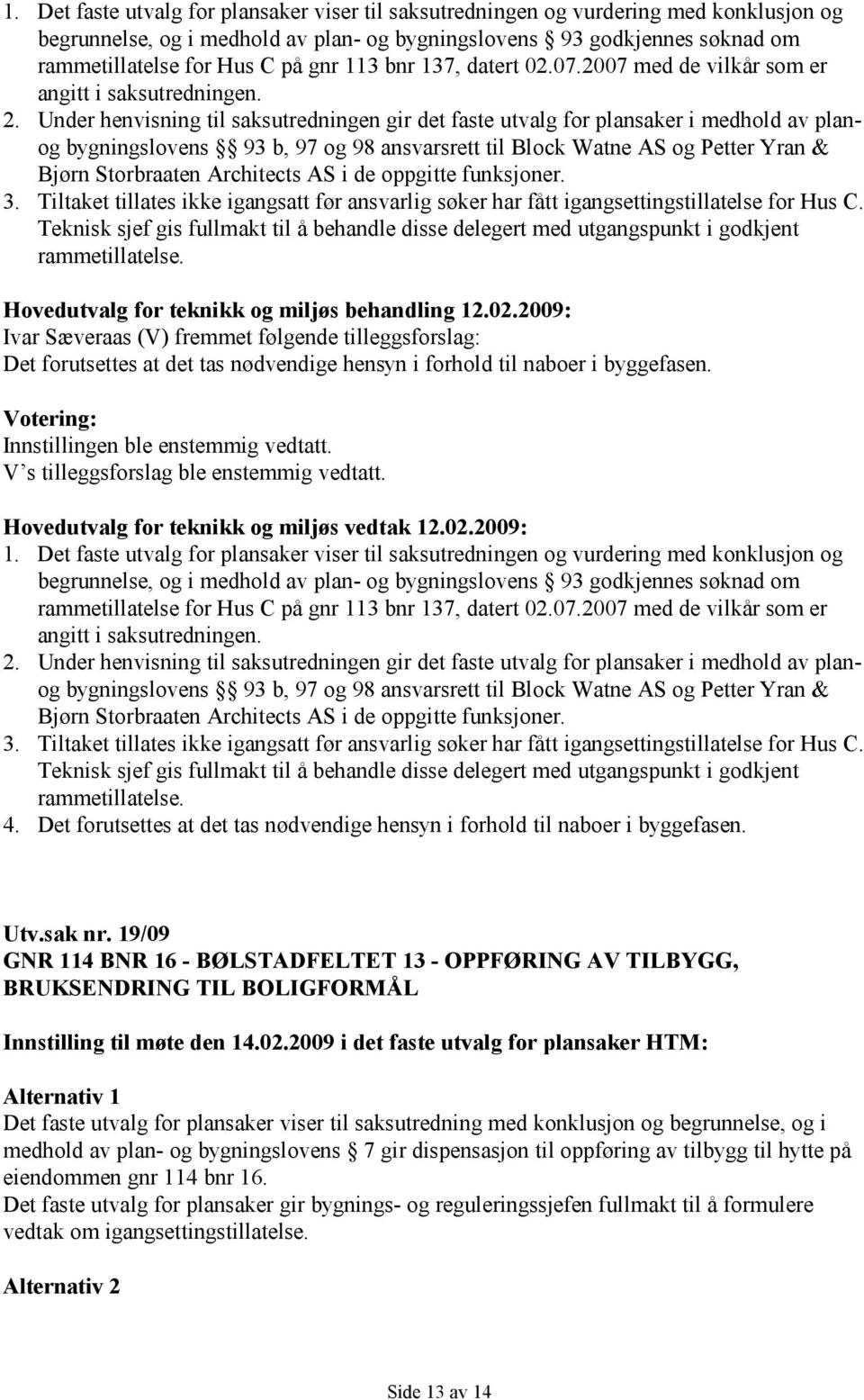 Under henvisning til saksutredningen gir det faste utvalg for plansaker i medhold av planog bygningslovens 93 b, 97 og 98 ansvarsrett til Block Watne AS og Petter Yran & Bjørn Storbraaten Architects