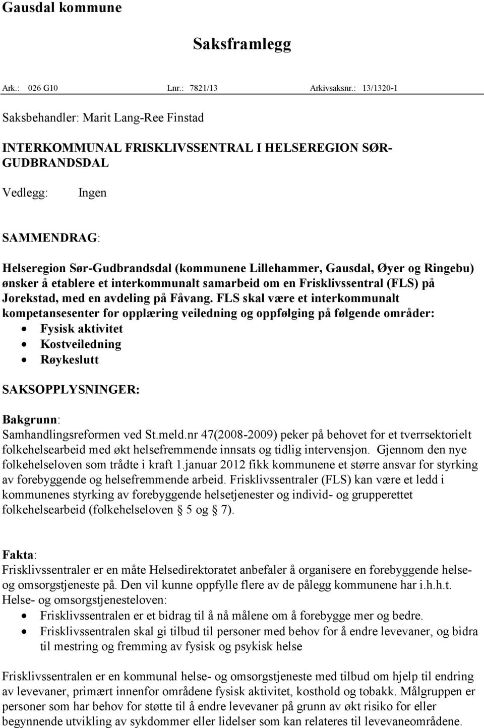 Gausdal, Øyer og Ringebu) ønsker å etablere et interkommunalt samarbeid om en Frisklivssentral (FLS) på Jorekstad, med en avdeling på Fåvang.