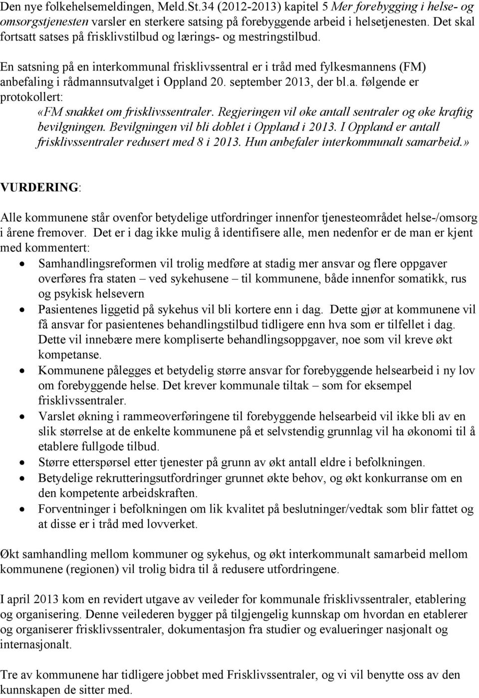 En satsning på en interkommunal frisklivssentral er i tråd med fylkesmannens (FM) anbefaling i rådmannsutvalget i Oppland 20. september 2013, der bl.a. følgende er protokollert: «FM snakket om frisklivssentraler.