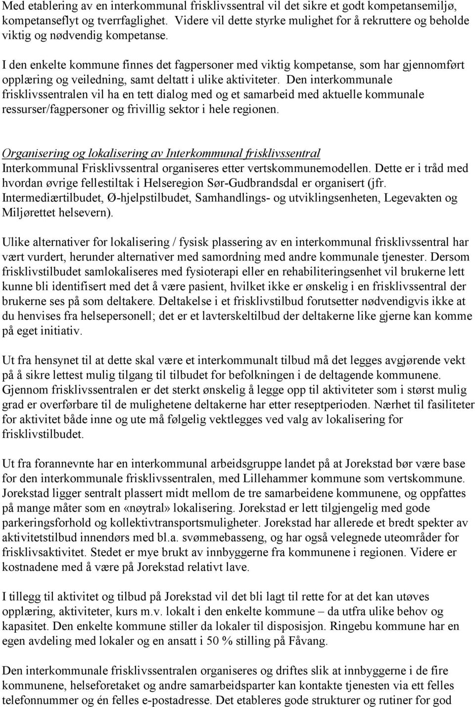 I den enkelte kommune finnes det fagpersoner med viktig kompetanse, som har gjennomført opplæring og veiledning, samt deltatt i ulike aktiviteter.