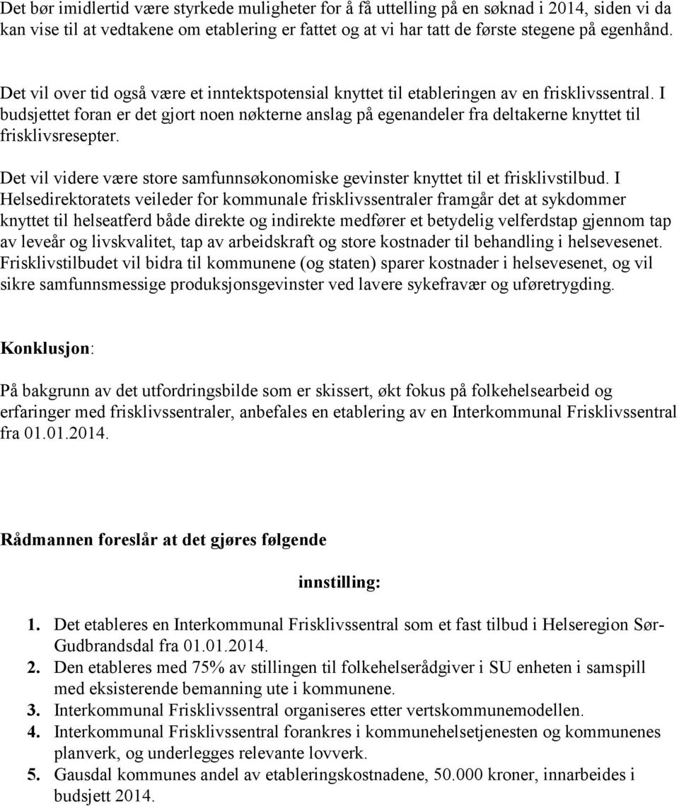 I budsjettet foran er det gjort noen nøkterne anslag på egenandeler fra deltakerne knyttet til frisklivsresepter. Det vil videre være store samfunnsøkonomiske gevinster knyttet til et frisklivstilbud.