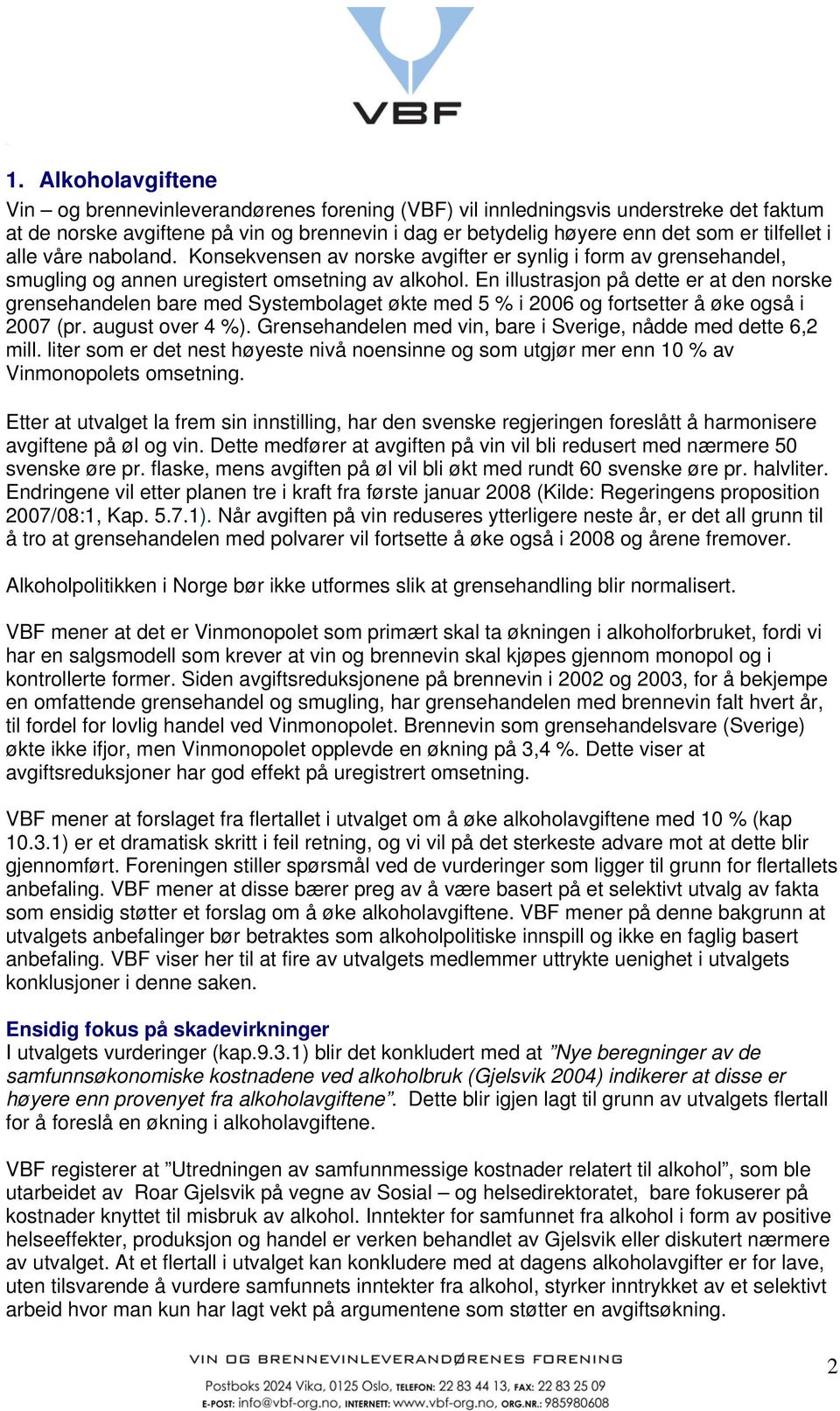 En illustrasjon på dette er at den norske grensehandelen bare med Systembolaget økte med 5 % i 2006 og fortsetter å øke også i 2007 (pr. august over 4 %).