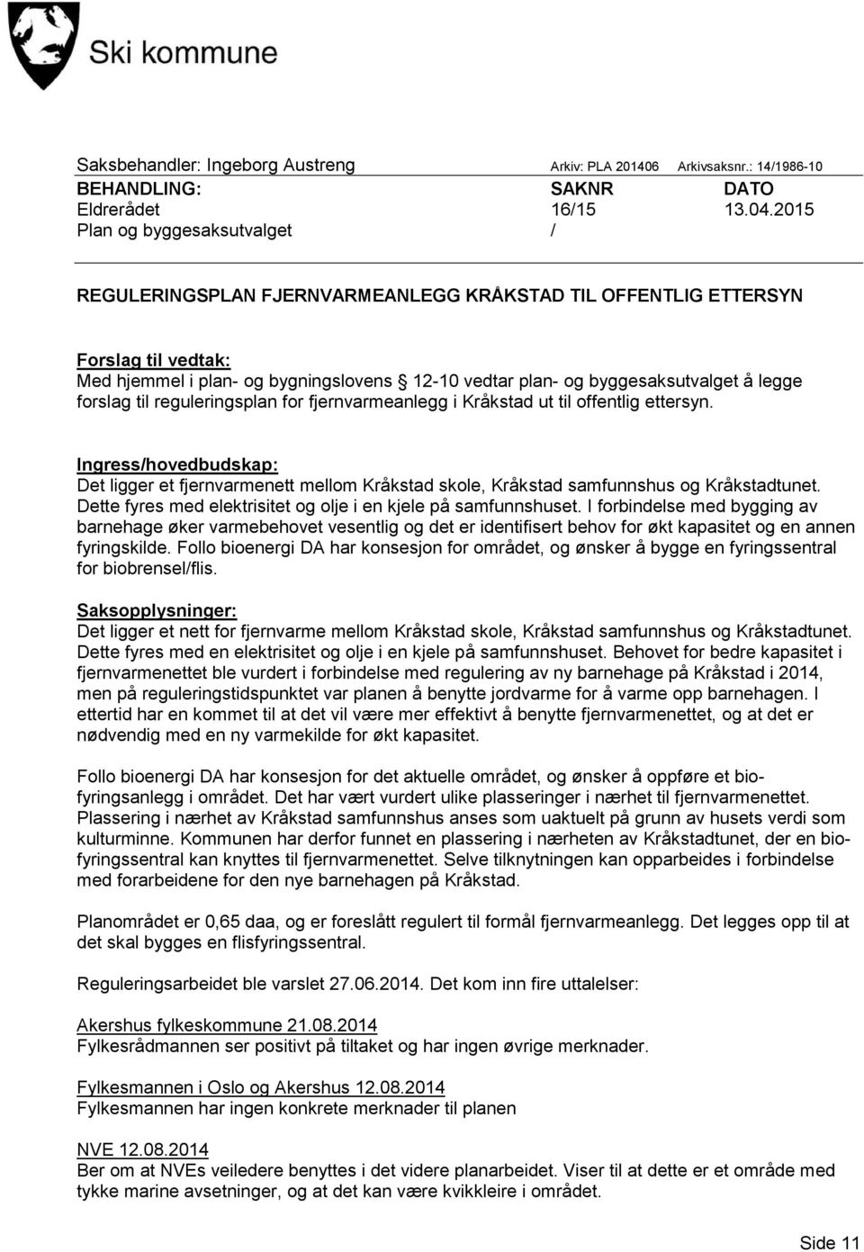 legge forslag til reguleringsplan for fjernvarmeanlegg i Kråkstad ut til offentlig ettersyn.