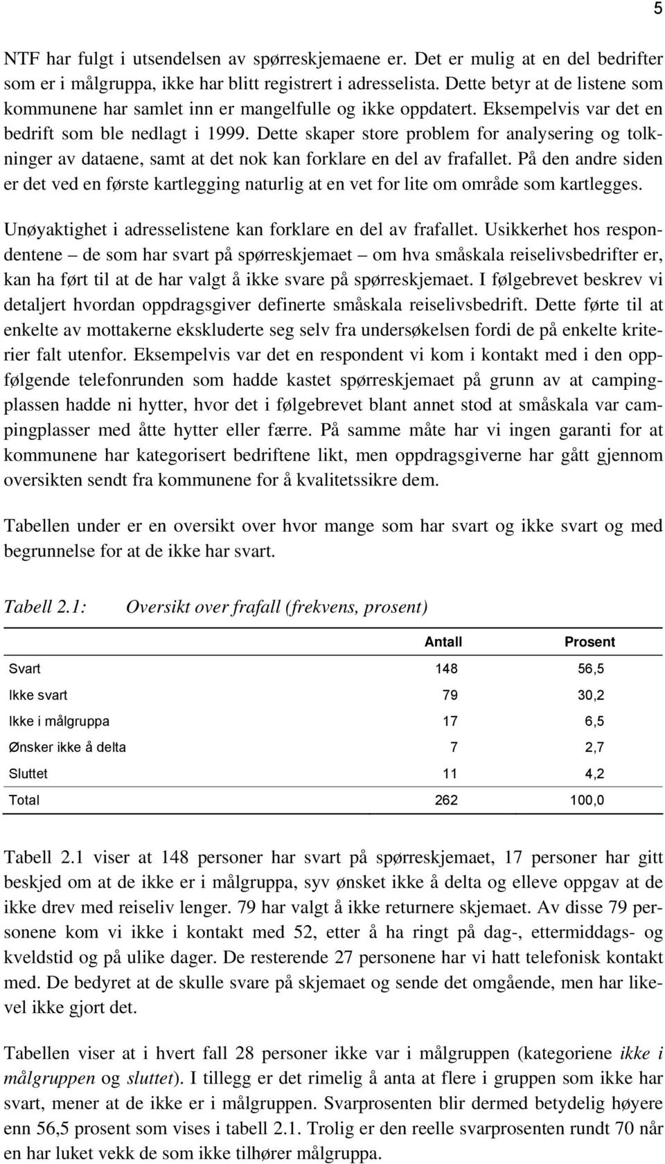 Dette skaper store problem for analysering og tolkninger av dataene, samt at det nok kan forklare en del av frafallet.