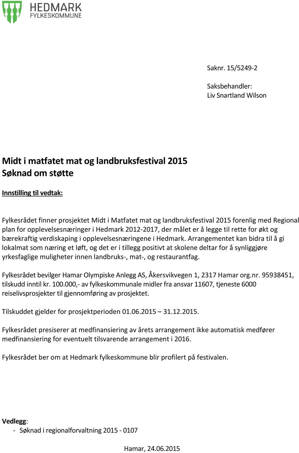 landbruksfestival 2015 forenlig med Regional plan for opplevelsesnæringer i Hedmark 2012-2017, der målet er å legge til rette for økt og bærekraftig verdiskaping i opplevelsesnæringene i Hedmark.