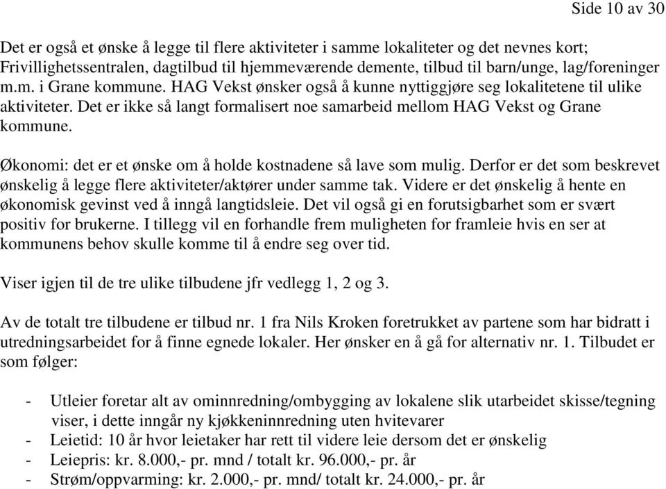 Økonomi: det er et ønske om å holde kostnadene så lave som mulig. Derfor er det som beskrevet ønskelig å legge flere aktiviteter/aktører under samme tak.