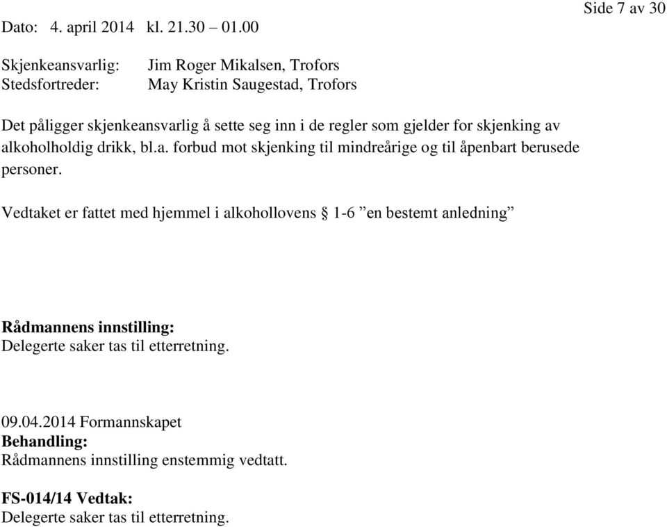 seg inn i de regler som gjelder for skjenking av alkoholholdig drikk, bl.a. forbud mot skjenking til mindreårige og til åpenbart berusede personer.