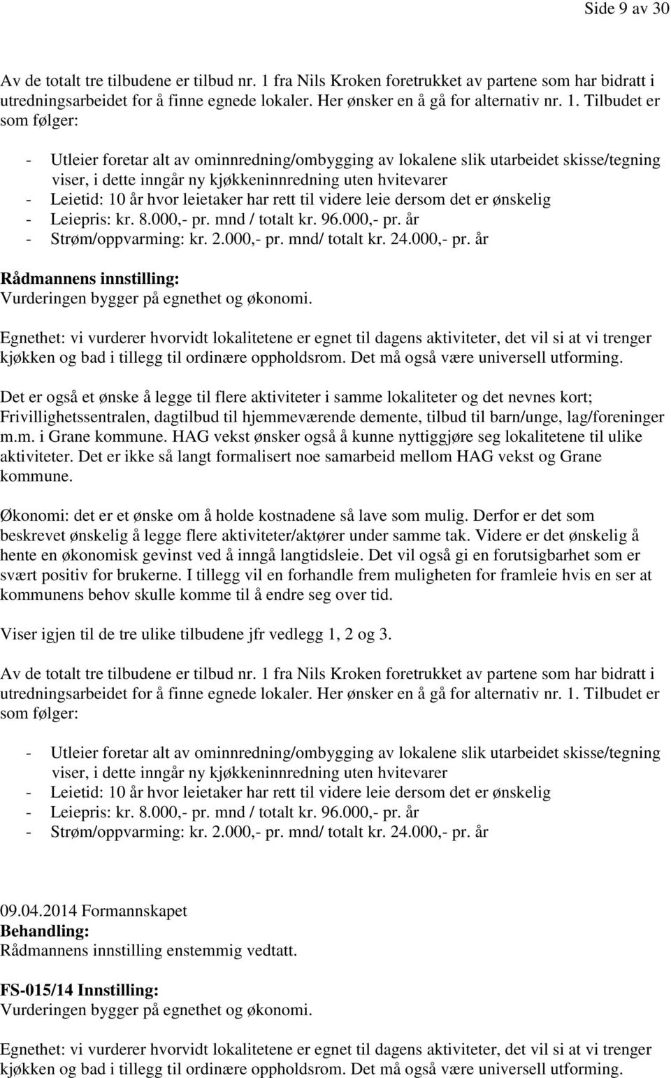 Tilbudet er som følger: - Utleier foretar alt av ominnredning/ombygging av lokalene slik utarbeidet skisse/tegning viser, i dette inngår ny kjøkkeninnredning uten hvitevarer - Leietid: 10 år hvor