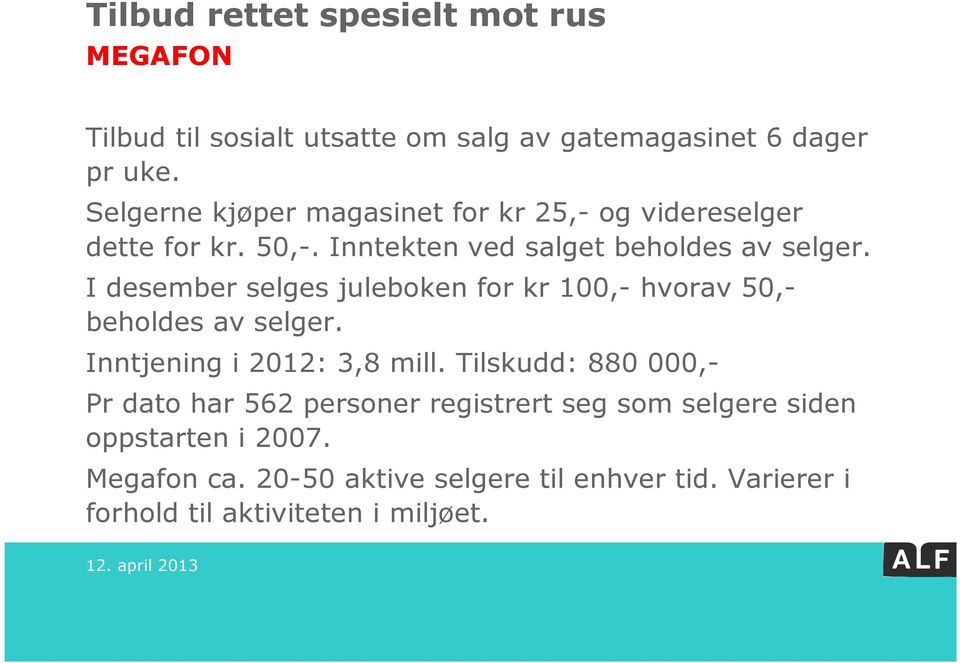 I desember selges juleboken for kr 100,- hvorav 50,- beholdes av selger. Inntjening i 2012: 3,8 mill.