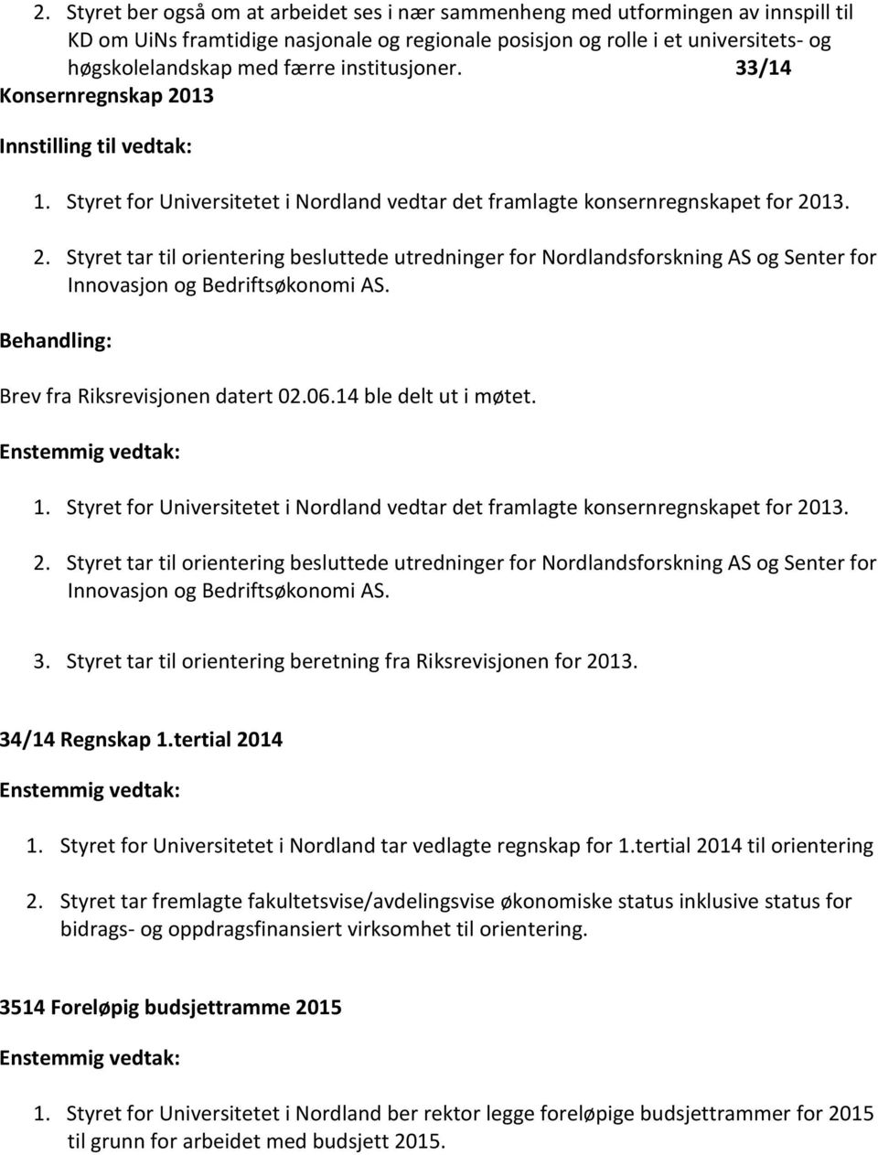 Behandling: Brev fra Riksrevisjonen datert 02.06.14 ble delt ut i møtet. 1. Styret for Universitetet i Nordland vedtar det framlagte konsernregnskapet for 20