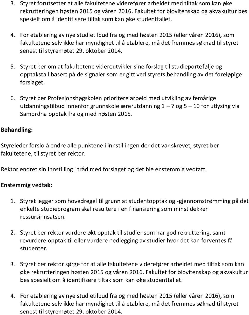 For etablering av nye studietilbud fra og med høsten 2015 (eller våren 2016), som fakultetene selv ikke har myndighet til å etablere, må det fremmes søknad til styret senest til styremøtet 29.