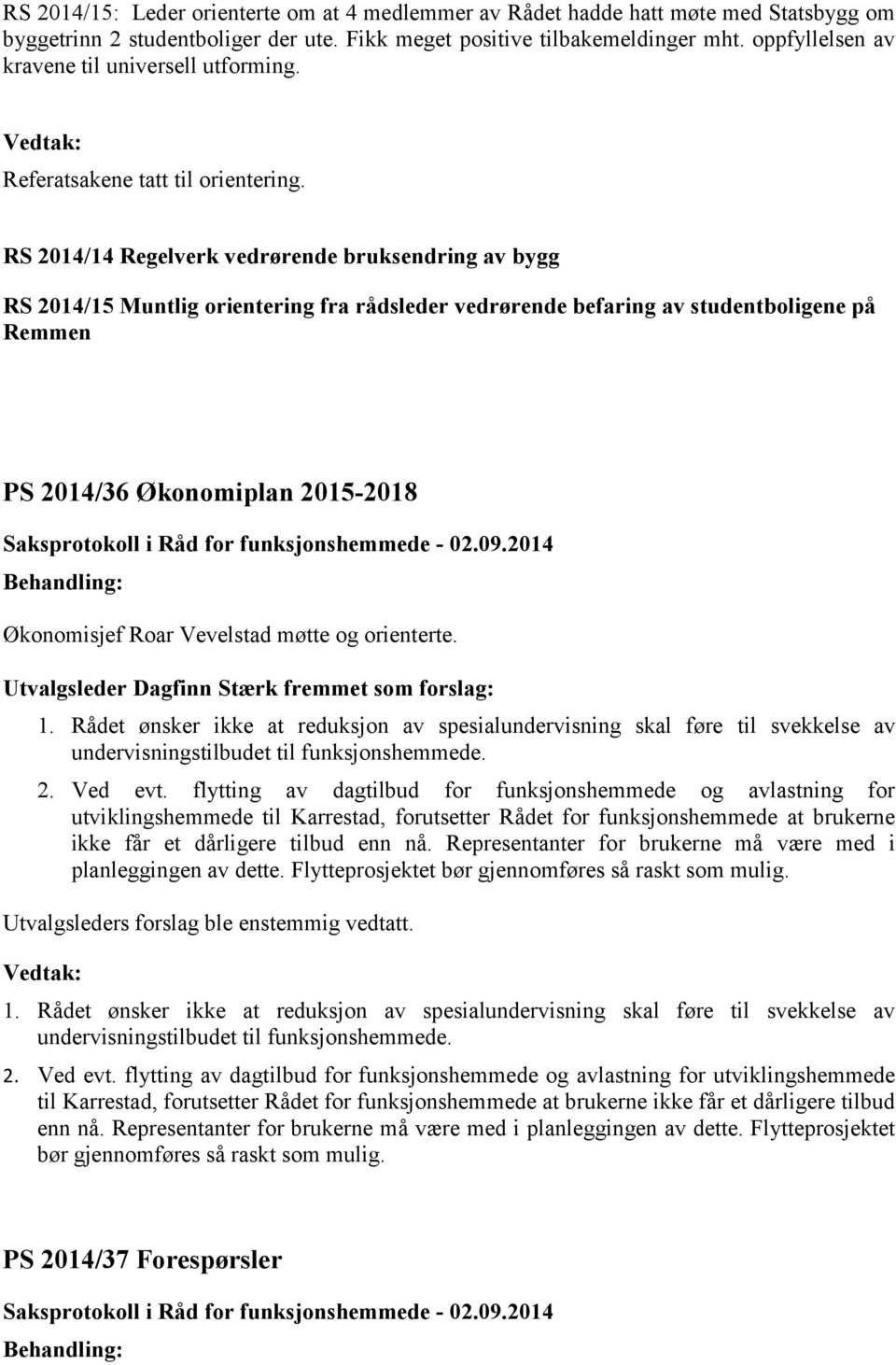 RS 2014/14 Regelverk vedrørende bruksendring av bygg RS 2014/15 Muntlig orientering fra rådsleder vedrørende befaring av studentboligene på Remmen PS 2014/36 Økonomiplan 2015-2018 Økonomisjef Roar