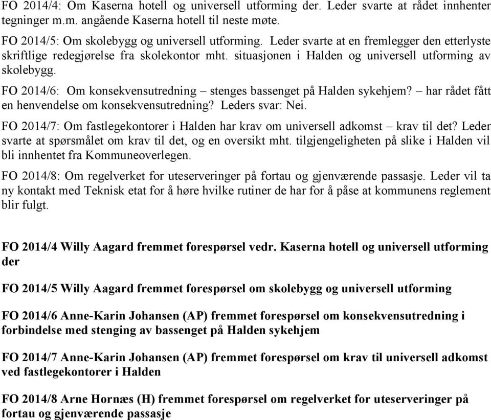 FO 2014/6: Om konsekvensutredning stenges bassenget på Halden sykehjem? har rådet fått en henvendelse om konsekvensutredning? Leders svar: Nei.