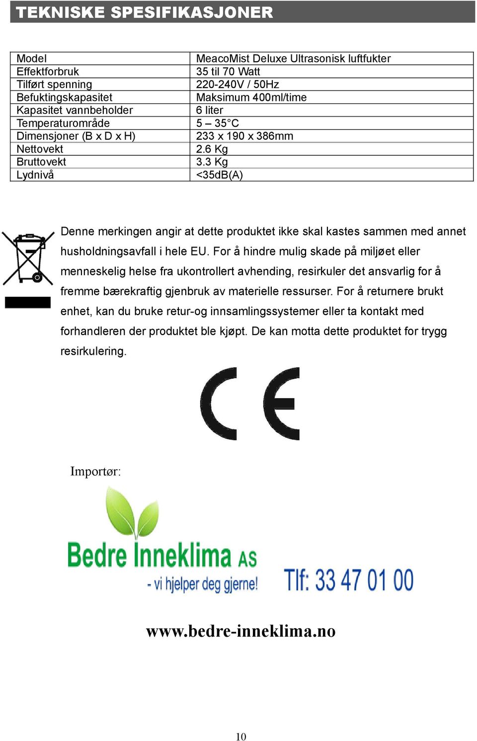 3 Kg Lydnivå <35dB(A) Denne merkingen angir at dette produktet ikke skal kastes sammen med annet husholdningsavfall i hele EU.