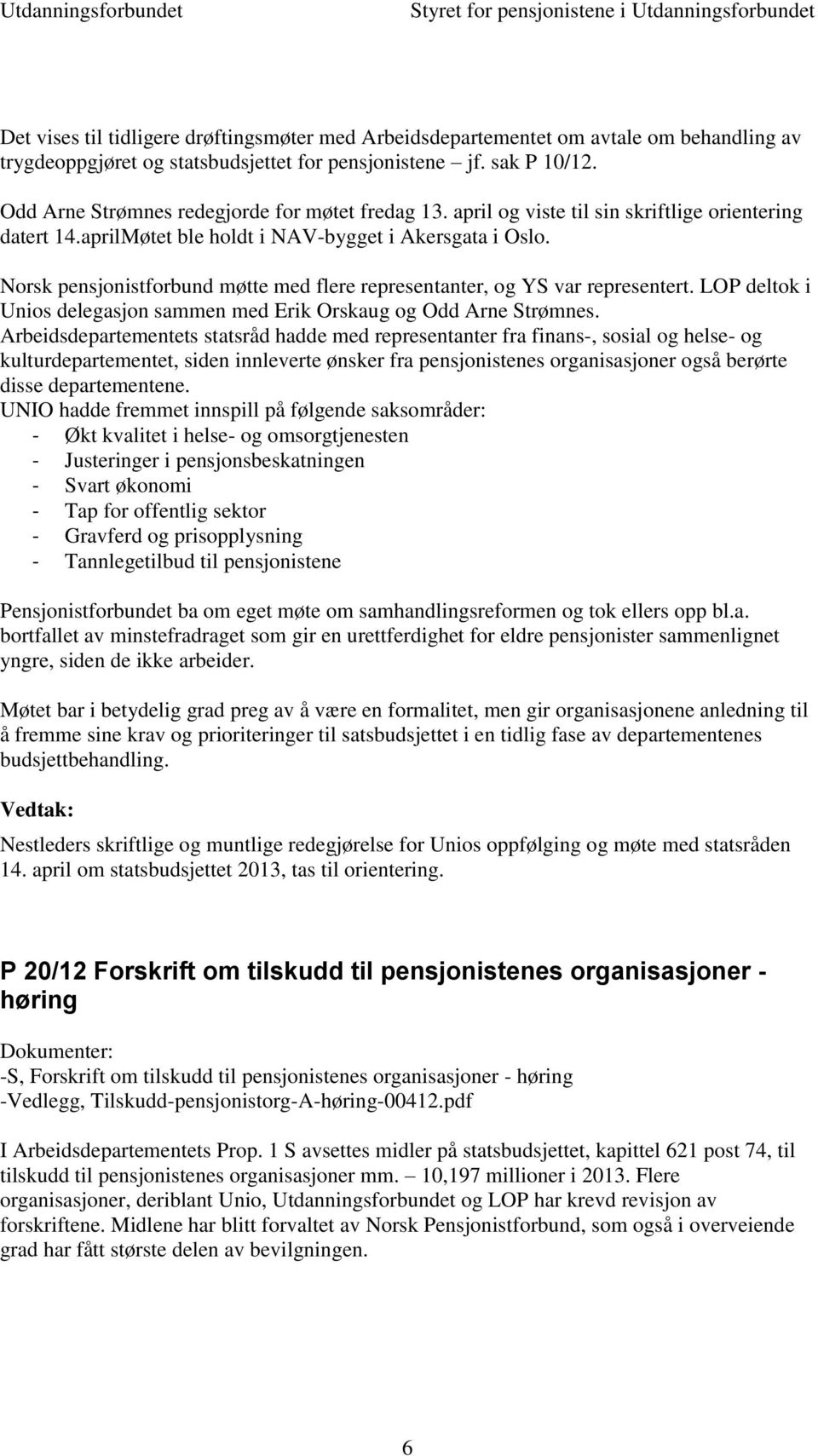 Norsk pensjonistforbund møtte med flere representanter, og YS var representert. LOP deltok i Unios delegasjon sammen med Erik Orskaug og Odd Arne Strømnes.