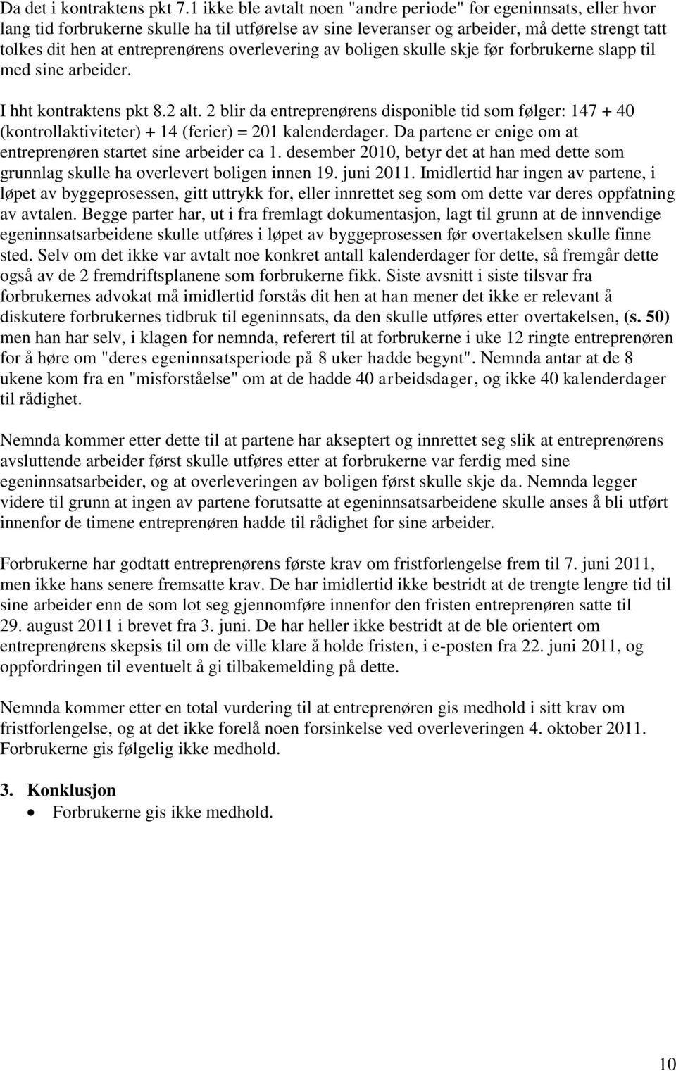 overlevering av boligen skulle skje før forbrukerne slapp til med sine arbeider. I hht kontraktens pkt 8.2 alt.