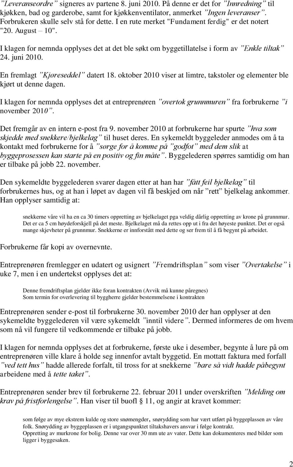 juni 2010. En fremlagt Kjøreseddel datert 18. oktober 2010 viser at limtre, takstoler og elementer ble kjørt ut denne dagen.