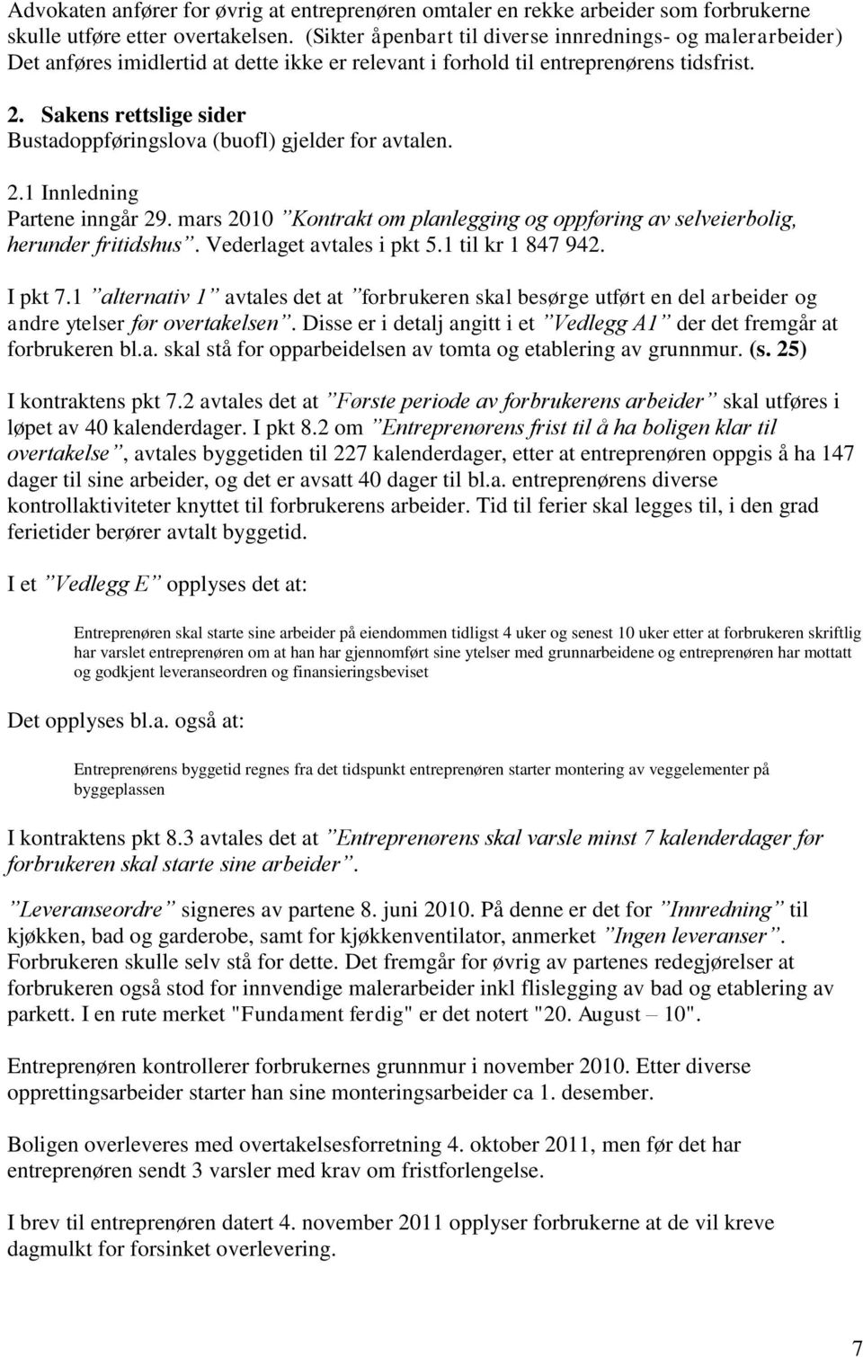 Sakens rettslige sider Bustadoppføringslova (buofl) gjelder for avtalen. 2.1 Innledning Partene inngår 29. mars 2010 Kontrakt om planlegging og oppføring av selveierbolig, herunder fritidshus.