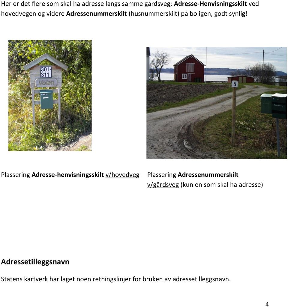 Plassering Adresse-henvisningsskilt v/hovedveg Plassering Adressenummerskilt v/gårdsveg (kun en