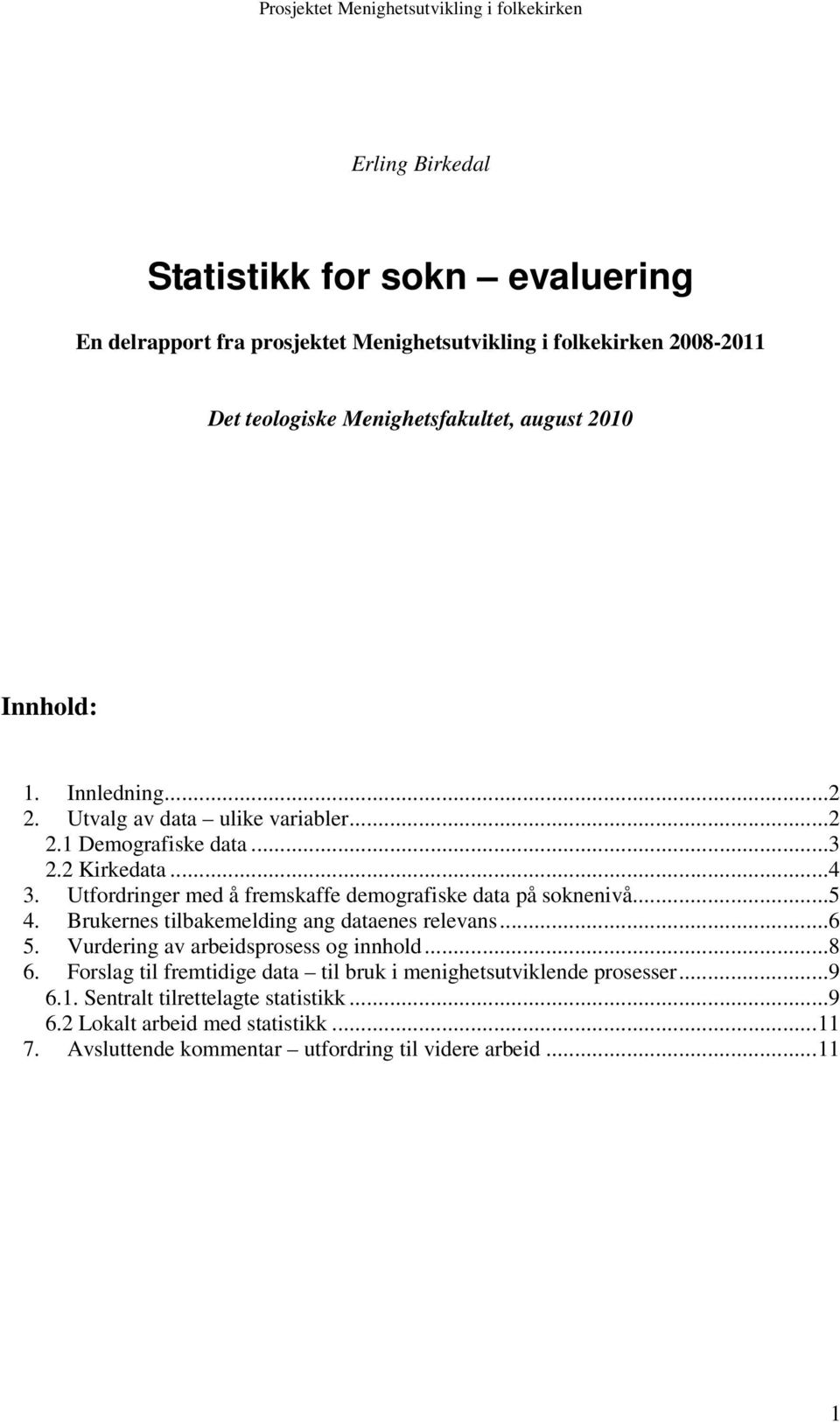 Utfordringer med å fremskaffe demografiske data på soknenivå...5 4. Brukernes tilbakemelding ang dataenes relevans...6 5. Vurdering av arbeidsprosess og innhold...8 6.