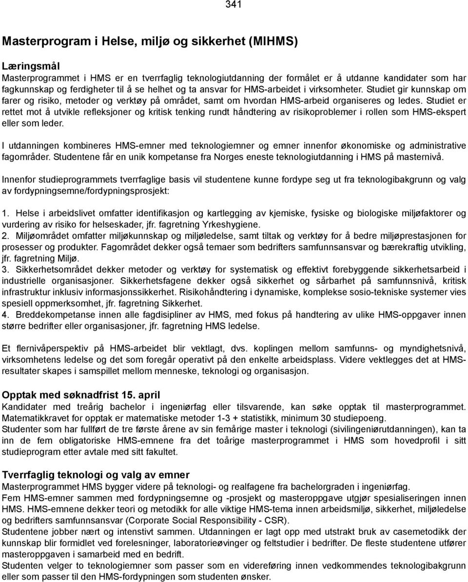 Studiet er rettet mot å utvikle refleksjoner og kritisk tenking rundt håndtering av risikoproblemer i rollen som HMS-ekspert eller som leder.