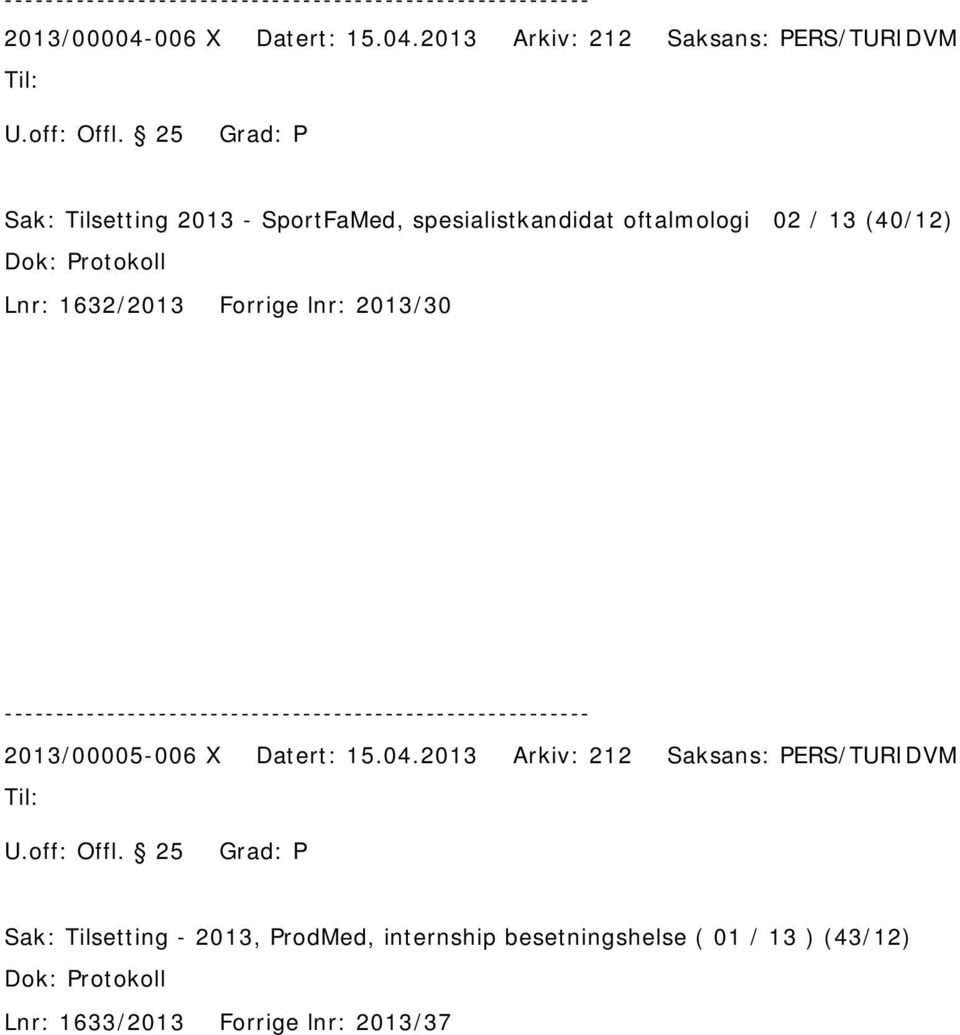 1632/2013 Forrige lnr: 2013/30 2013/00005-006 X Datert: 15.04.2013 Arkiv: 212 Saksans: PERS/TURIDVM U.