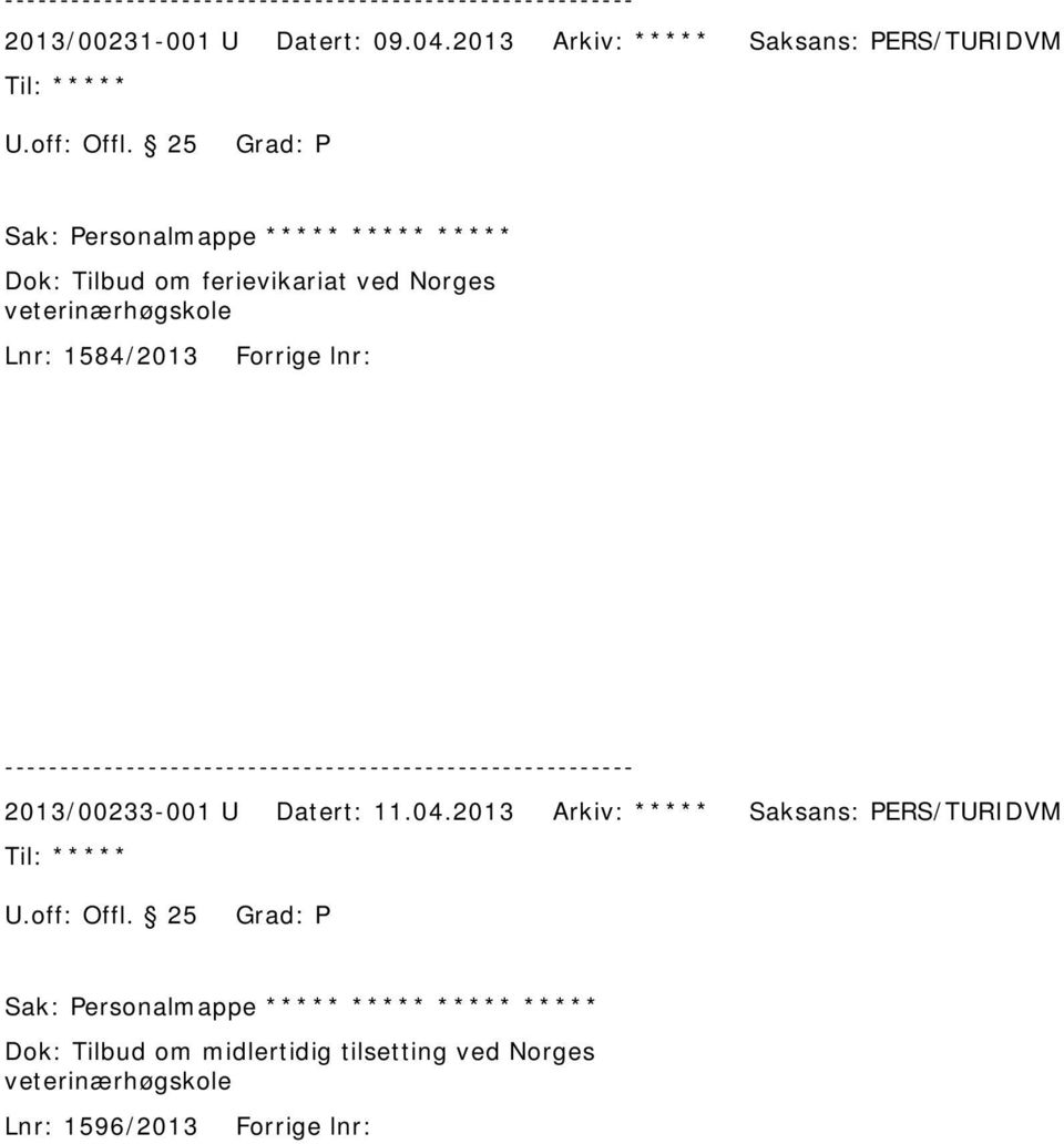 1584/2013 Forrige lnr: 2013/00233-001 U Datert: 11.04.2013 Arkiv: ***** Saksans: PERS/TURIDVM ***** U.off: Offl.