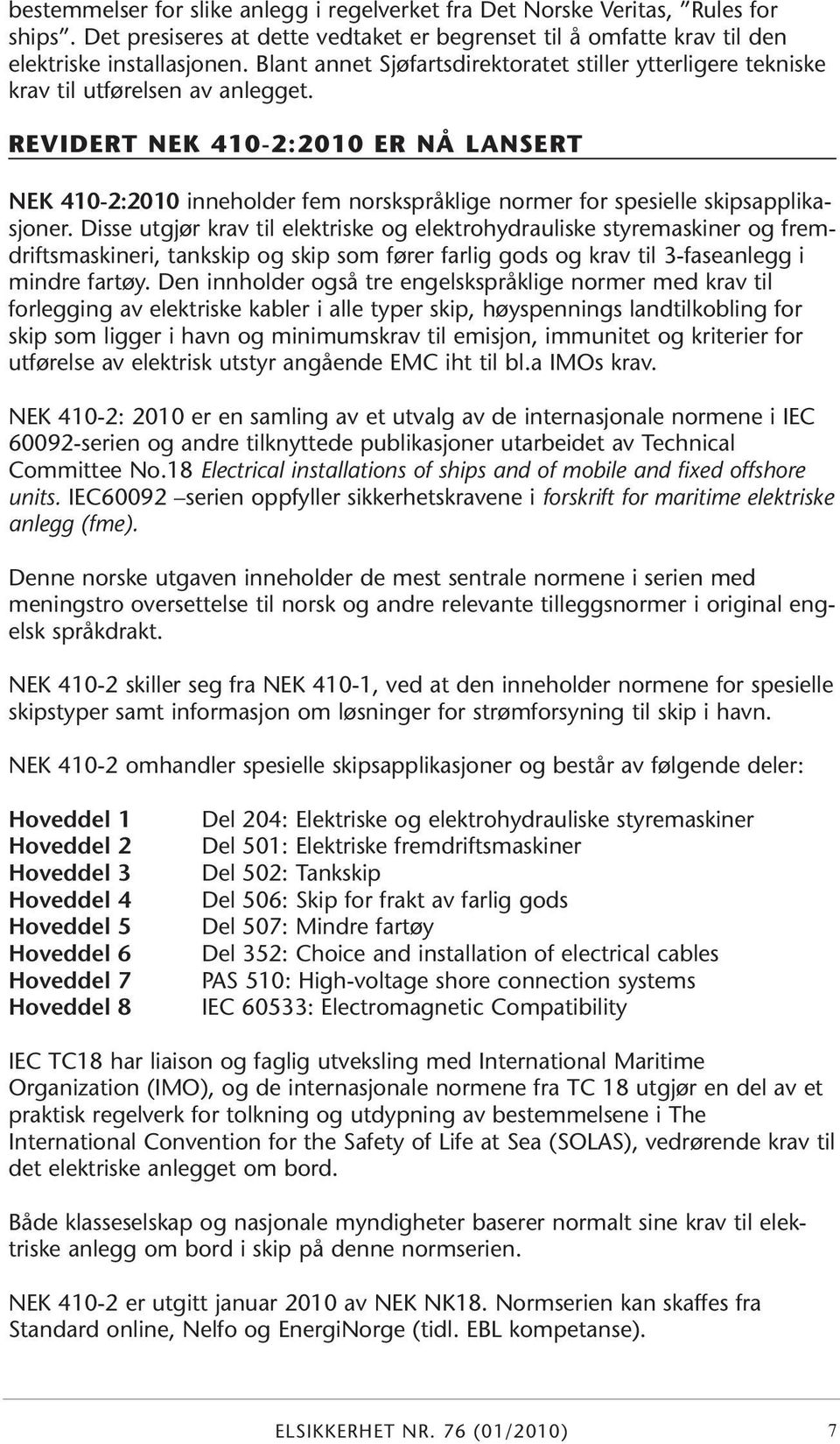 REVIDERT NEK 410-2:2010 ER NÅ LANSERT NEK 410-2:2010 inneholder fem norskspråklige normer for spesielle skipsapplikasjoner.