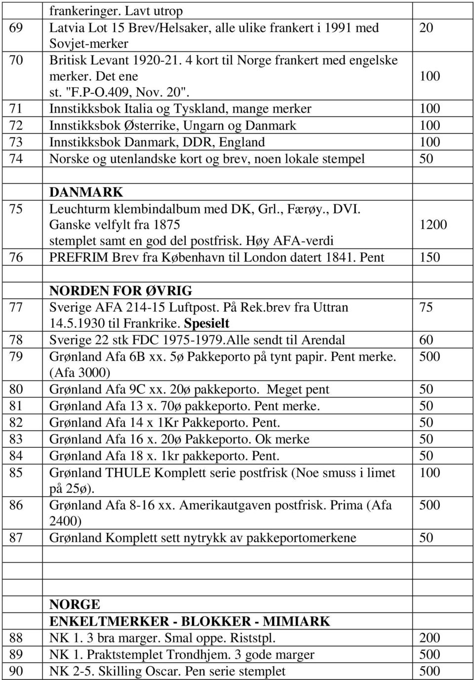 71 Innstikksbok Italia og Tyskland, mange merker 72 Innstikksbok Østerrike, Ungarn og Danmark 73 Innstikksbok Danmark, DDR, England 74 Norske og utenlandske kort og brev, noen lokale stempel DANMARK