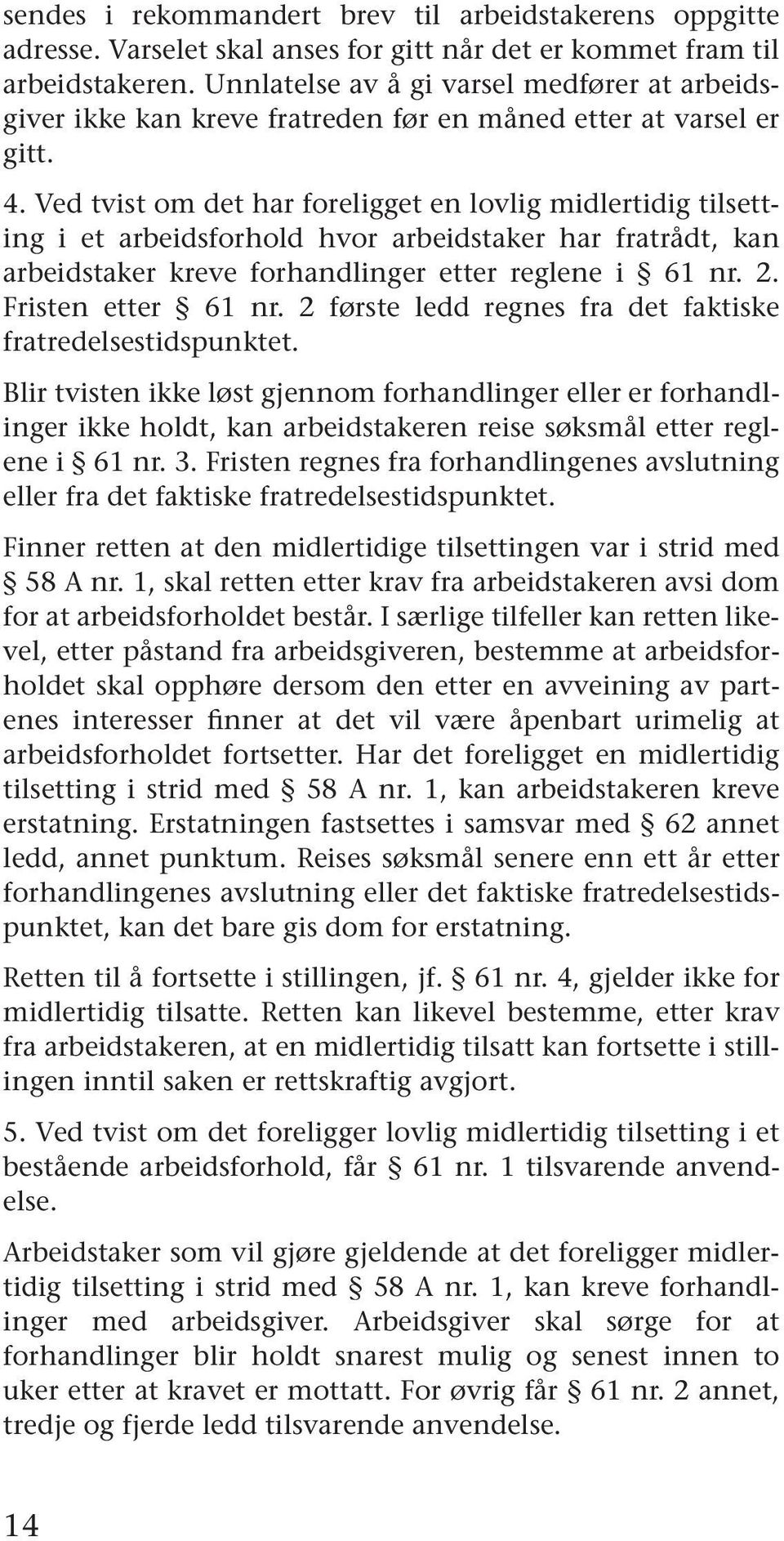 Ved tvist om det har foreligget en lovlig midlertidig tilsetting i et arbeidsforhold hvor arbeidstaker har fratrådt, kan arbeidstaker kreve forhandlinger etter reglene i 61 nr. 2. Fristen etter 61 nr.