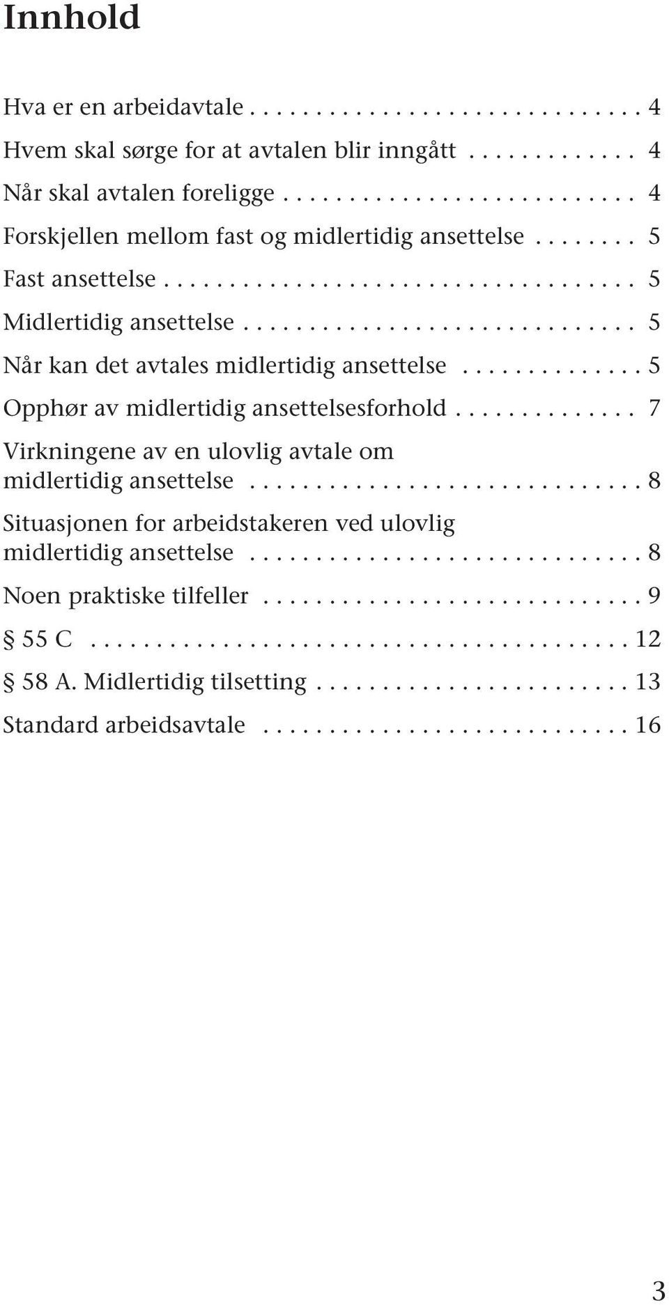 ............................. 5 Når kan det avtales midlertidig ansettelse.............. 5 Opphør av midlertidig ansettelsesforhold.............. 7 Virkningene av en ulovlig avtale om midlertidig ansettelse.