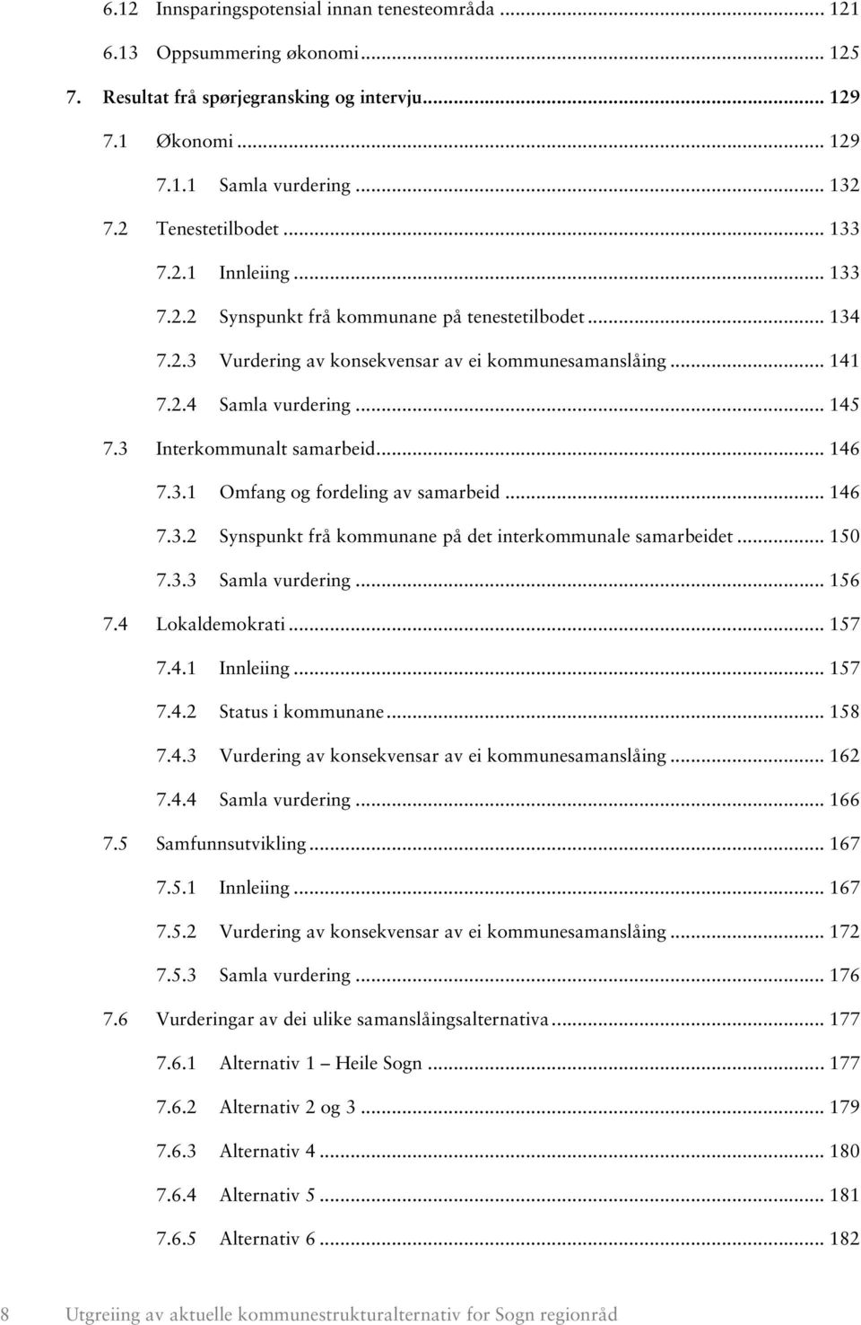 3 Interkommunalt samarbeid... 146 7.3.1 Omfang og fordeling av samarbeid... 146 7.3.2 Synspunkt frå kommunane på det interkommunale samarbeidet... 150 7.3.3 Samla vurdering... 156 7.4 Lokaldemokrati.