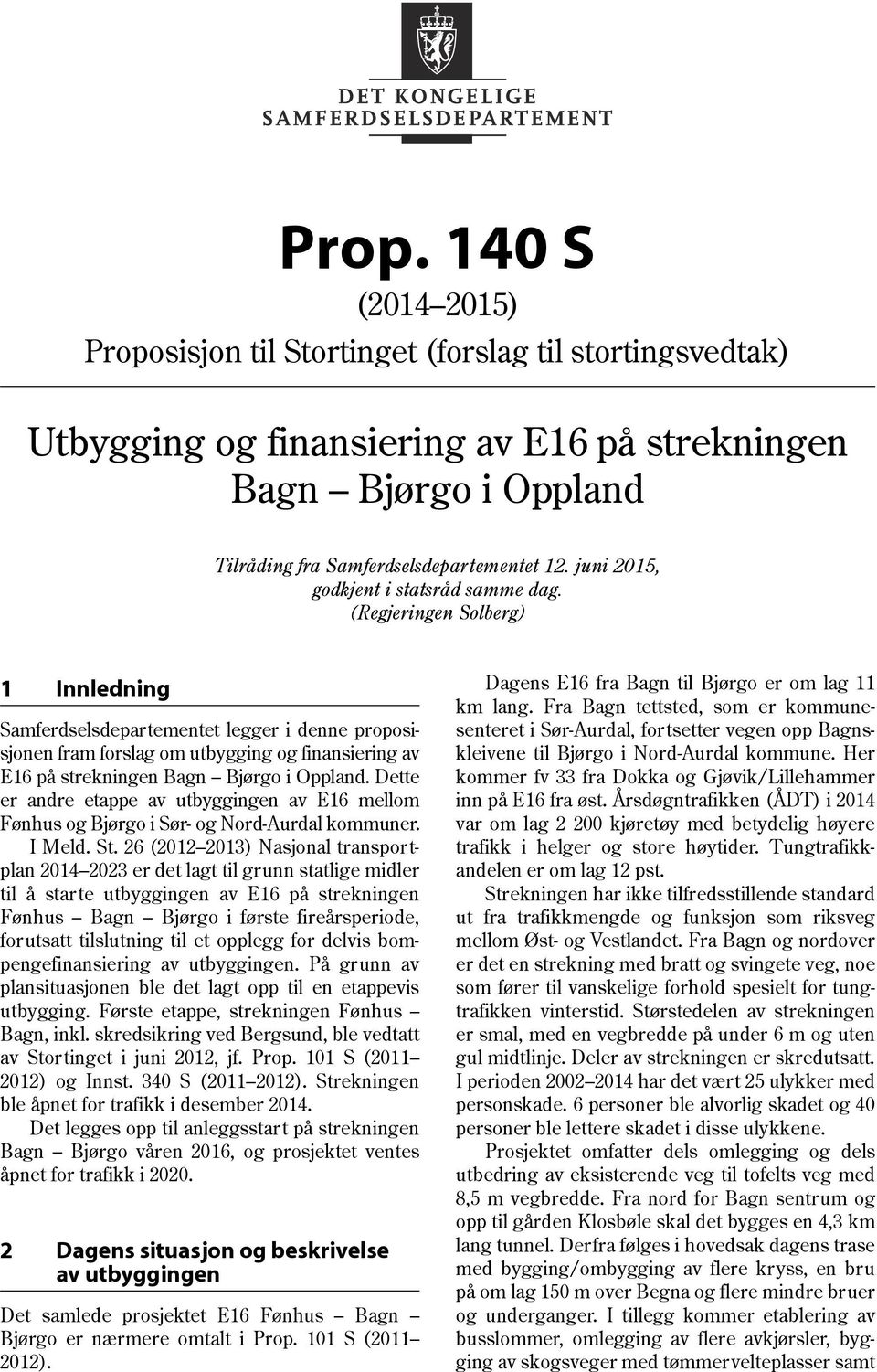 (Regjeringen Solberg) 1 Innledning Samferdselsdepartementet legger i denne proposisjonen fram forslag om utbygging og finansiering av E16 på strekningen Bagn Bjørgo i Oppland.