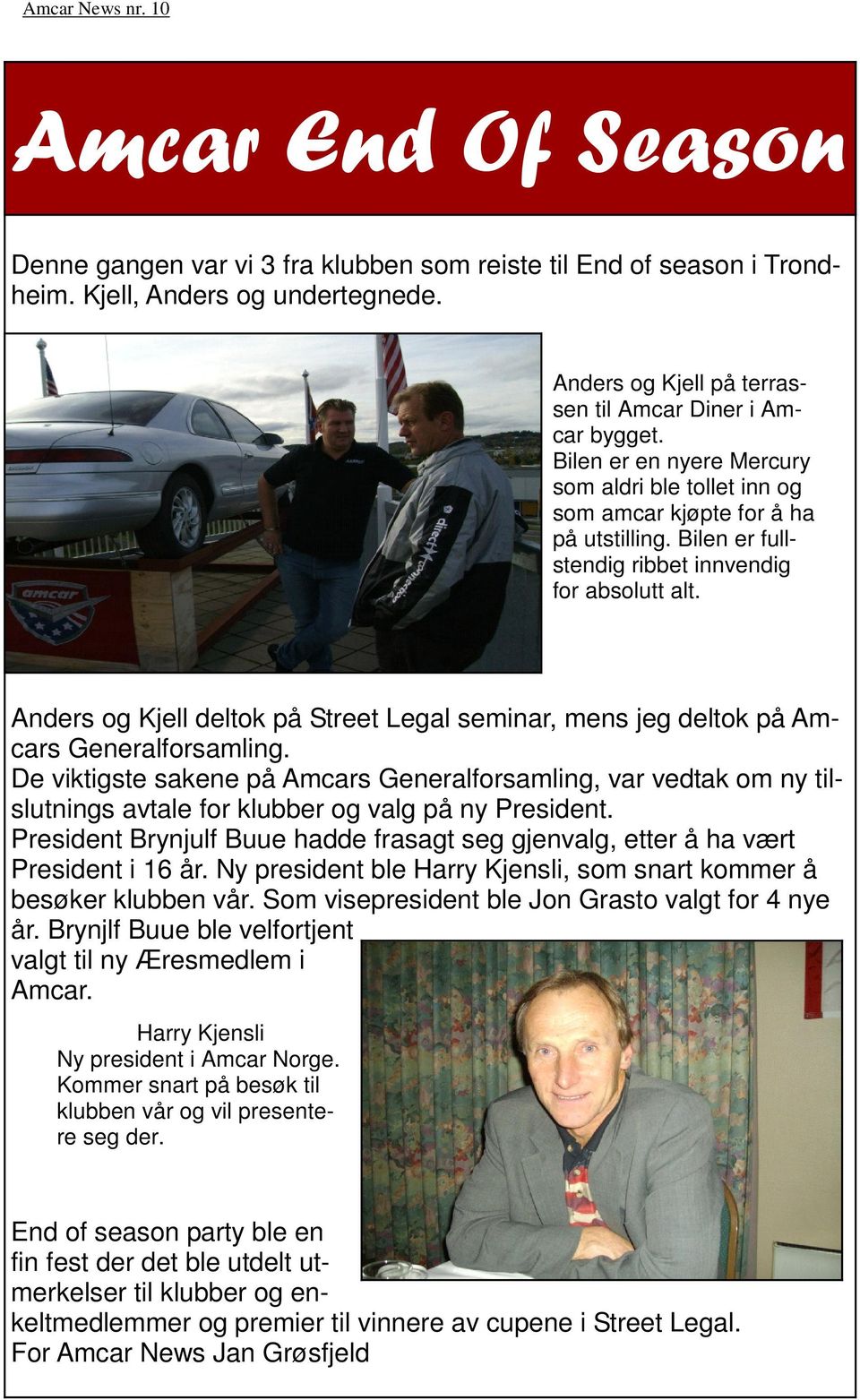 Anders og Kjell deltok på Street Legal seminar, mens jeg deltok på Amcars Generalforsamling.