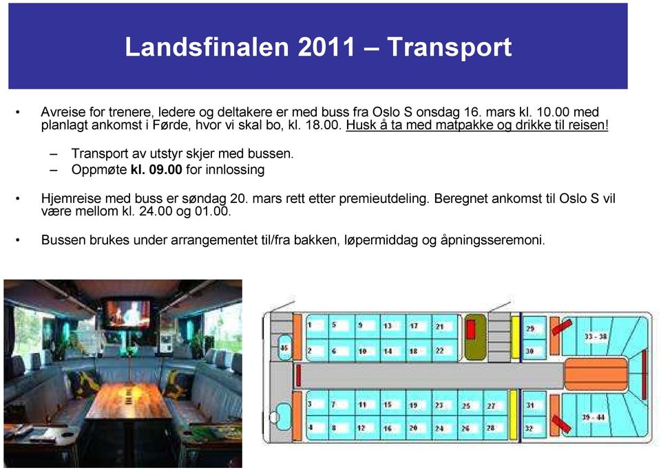 Transport av utstyr skjer med bussen. Oppmøte kl. 09.00 for innlossing Hjemreise med buss er søndag 20.