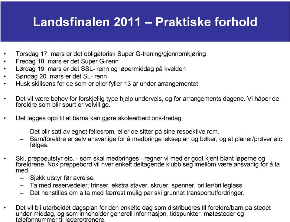 mars er det SL- renn Husk skilisens for de som er eller fyller 13 år under arrangementet Det vil være behov for forskjellig type hjelp underveis, og for arrangements dagene.