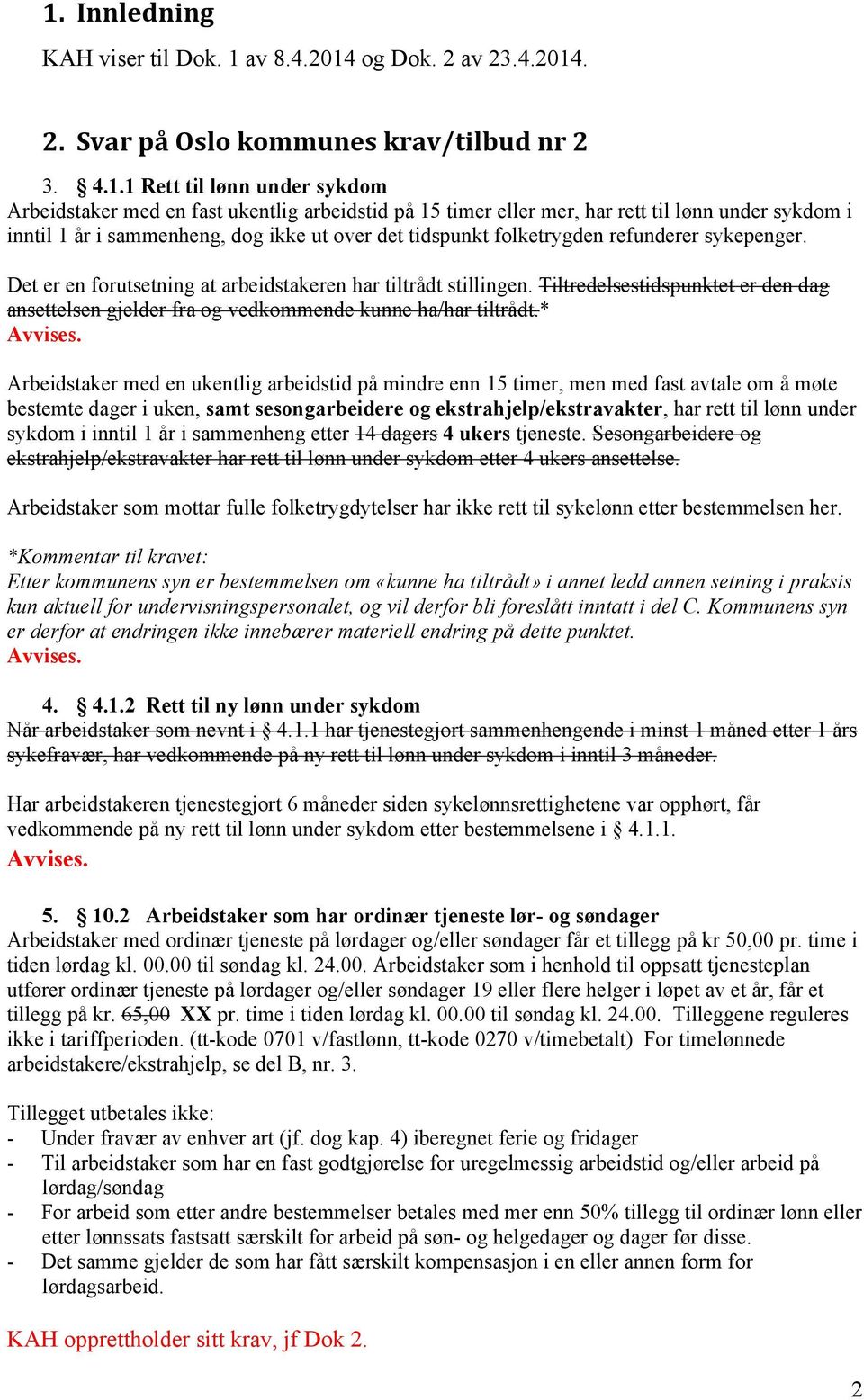 Det er en forutsetning at arbeidstakeren har tiltrådt stillingen. Tiltredelsestidspunktet er den dag ansettelsen gjelder fra og vedkommende kunne ha/har tiltrådt.* Avvises.