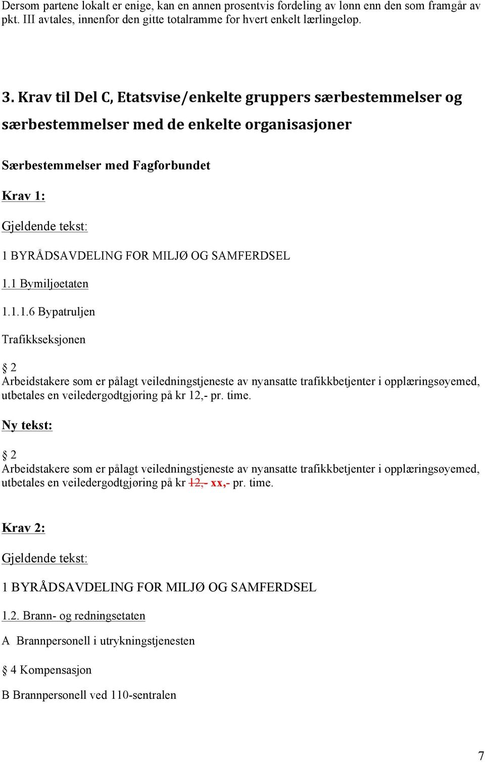 SAMFERDSEL 1.1 Bymiljøetaten 1.1.1.6 Bypatruljen Trafikkseksjonen 2 Arbeidstakere som er pålagt veiledningstjeneste av nyansatte trafikkbetjenter i opplæringsøyemed, utbetales en veiledergodtgjøring på kr 12,- pr.