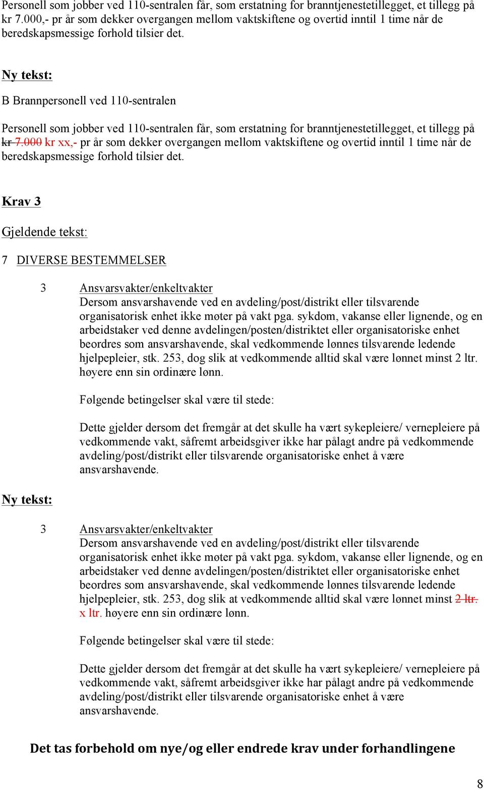 Ny tekst: B Brannpersonell ved 110-sentralen 000 kr xx,- pr år som dekker overgangen mellom vaktskiftene og overtid inntil 1 time når de beredskapsmessige forhold tilsier det.