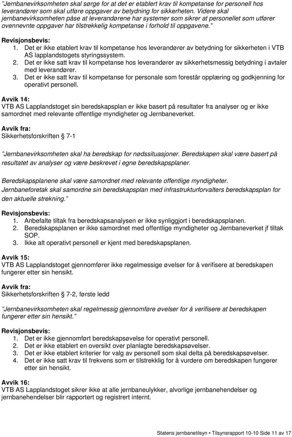 Det er ikke etablert krav til kompetanse hos leverandører av betydning for sikkerheten i VTB AS lapplandstogets styringssystem. 2.